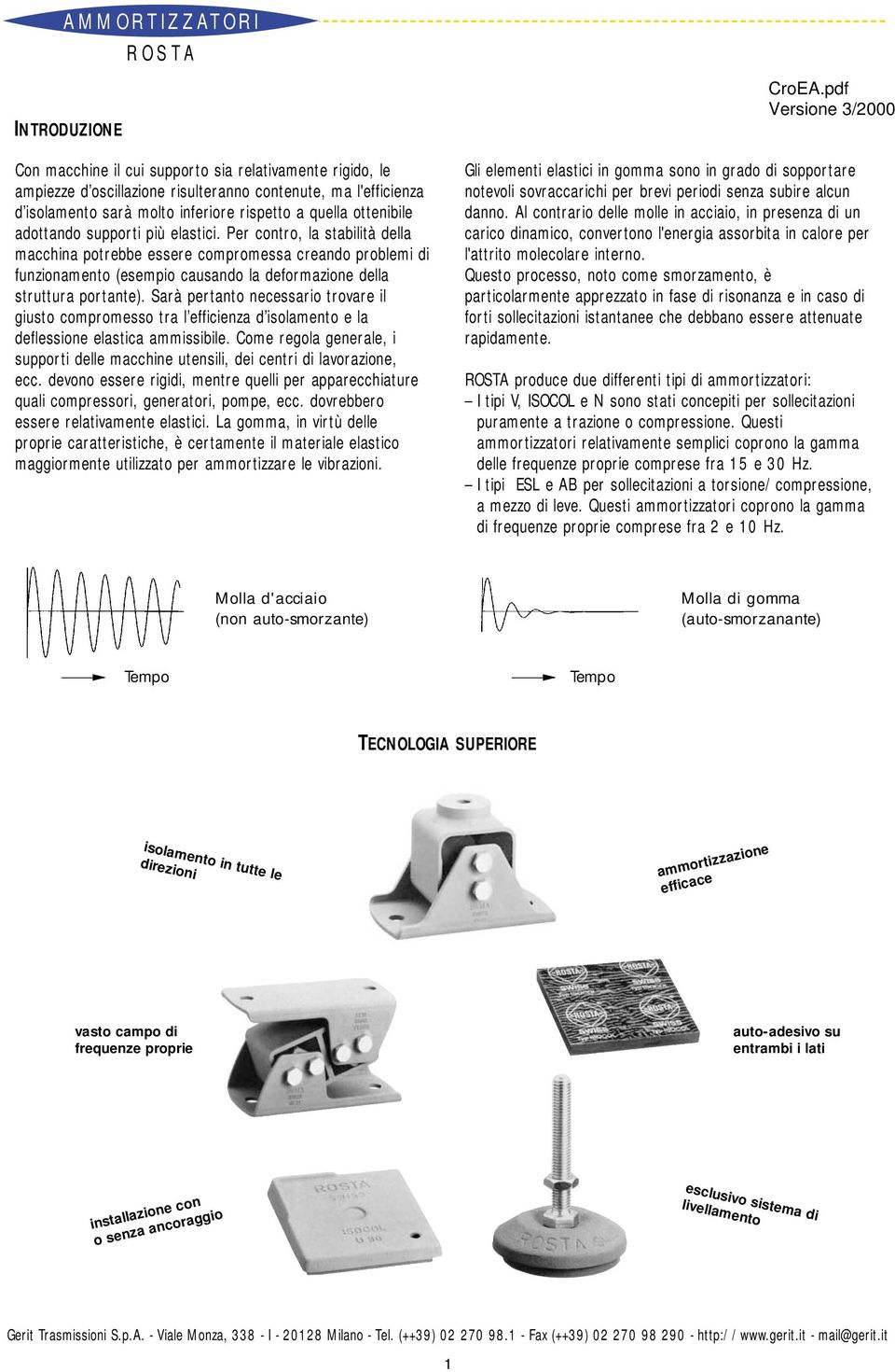 Sarà pertanto necessario trovare il giusto compromesso tra l efficienza d isolamento e la deflessione elastica ammissibile.