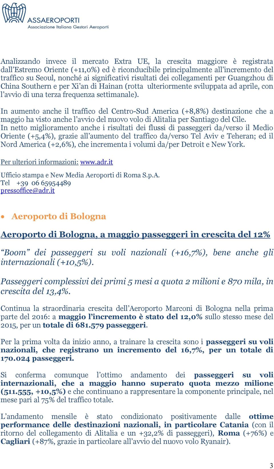 In aumento anche il traffico del Centro-Sud America (+8,8%) destinazione che a maggio ha visto anche l avvio del nuovo volo di Alitalia per Santiago del Cile.