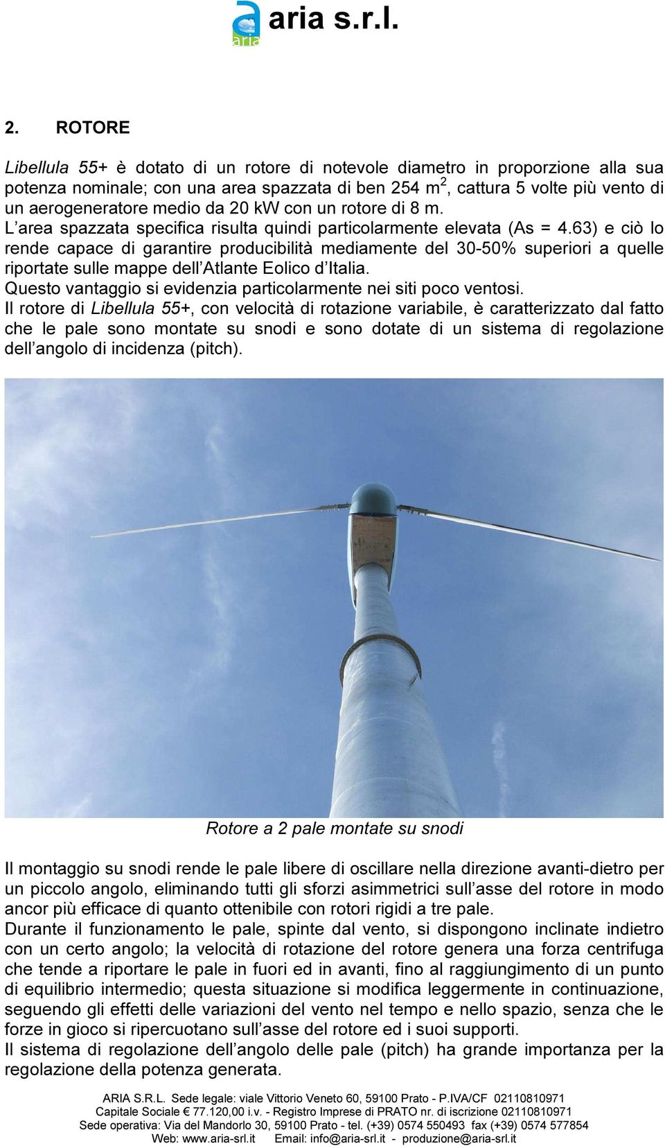 63) e ciò lo rende capace di garantire producibilità mediamente del 30-50% superiori a quelle riportate sulle mappe dell Atlante Eolico d Italia.