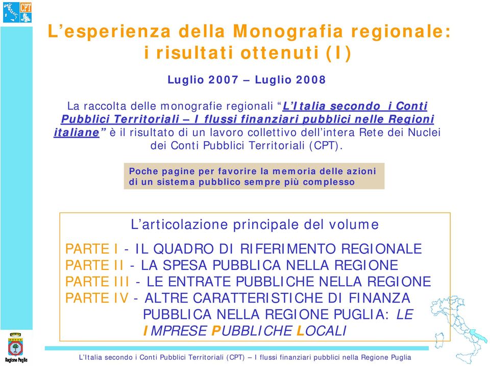 Poche pagine per favorire la memoria delle azioni di un sistema pubblico sempre più complesso L articolazione principale del volume PARTE I - IL QUADRO DI RIFERIMENTO