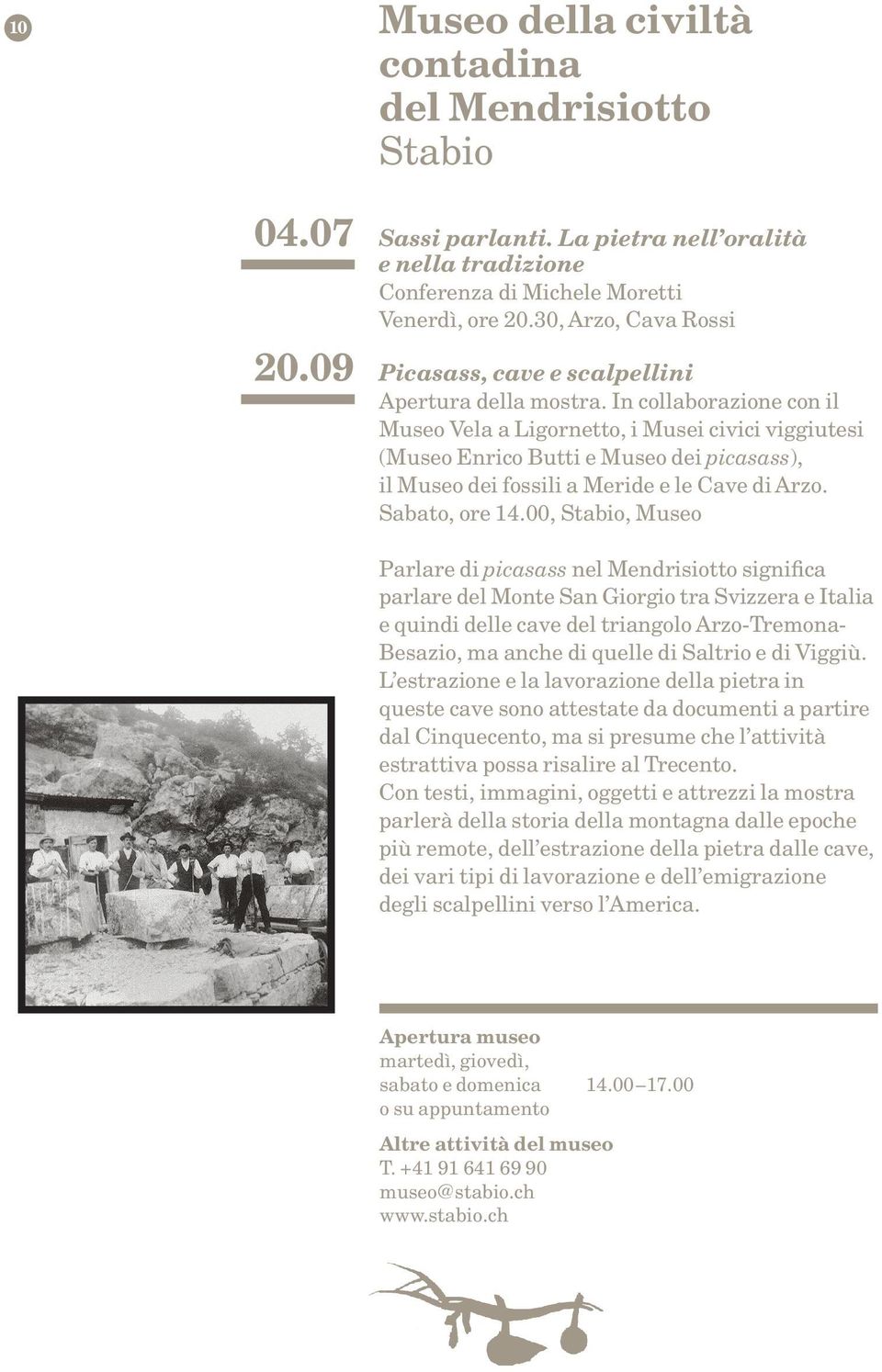 In collaborazione con il Museo Vela a Ligornetto, i Musei civici viggiutesi (Museo Enrico Butti e Museo dei picasass), il Museo dei fossili a Meride e le Cave di Arzo. Sabato, ore 14.