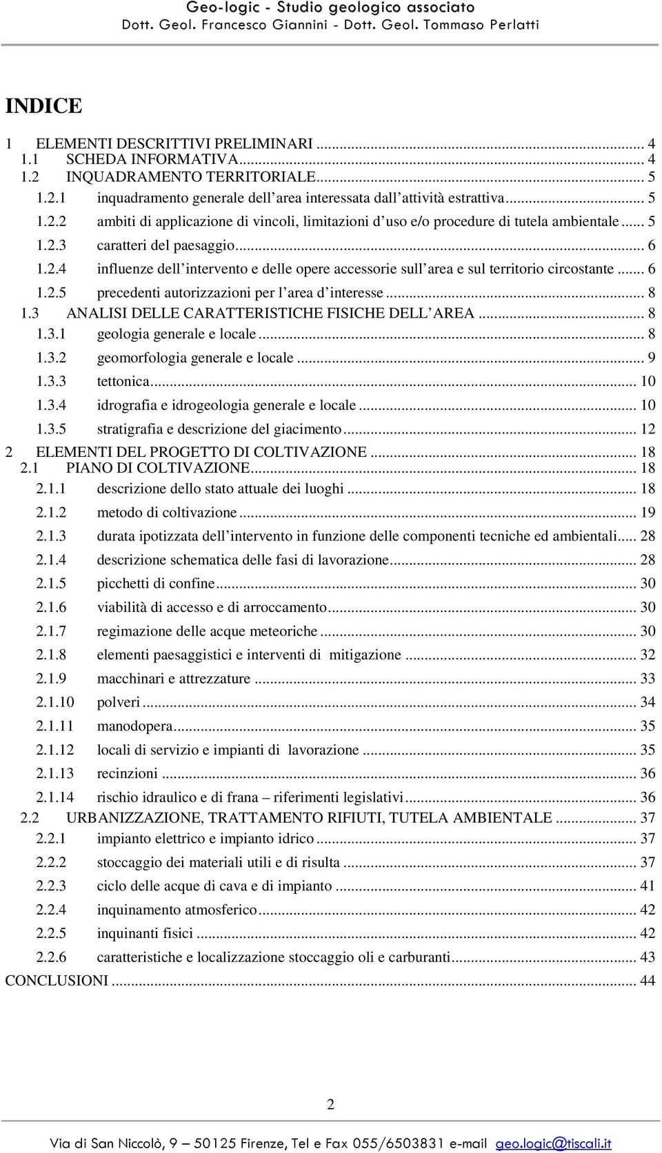 .. 8 1.3 ANALISI DELLE CARATTERISTICHE FISICHE DELL AREA... 8 1.3.1 geologia generale e locale... 8 1.3.2 geomorfologia generale e locale... 9 1.3.3 tettonica... 10 1.3.4 idrografia e idrogeologia generale e locale.