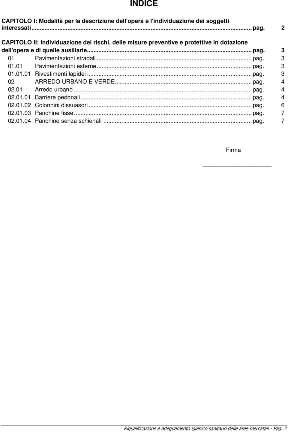 .. pag. 3 01.01.01 Rivestimenti lapidei... pag. 3 02 ARREDO URBANO E VERDE... pag. 4 02.01 Arredo urbano... pag. 4 02.01.01 Barriere pedonali... pag. 4 02.01.02 Colonnini dissuasori.