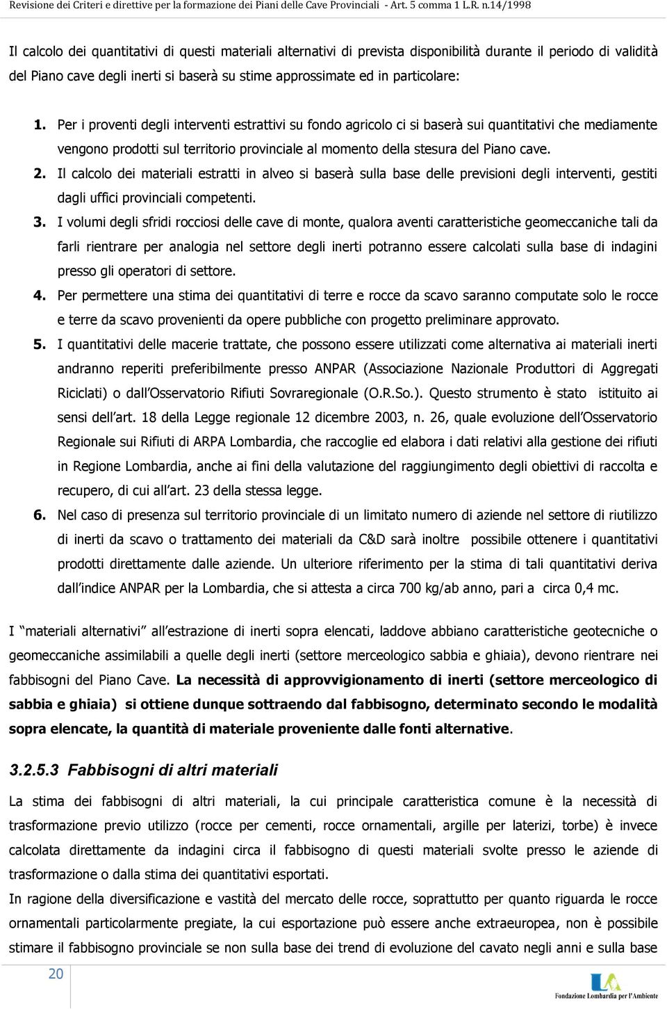 Il calcolo dei materiali estratti in alveo si baserà sulla base delle previsioni degli interventi, gestiti dagli uffici provinciali competenti. 3.