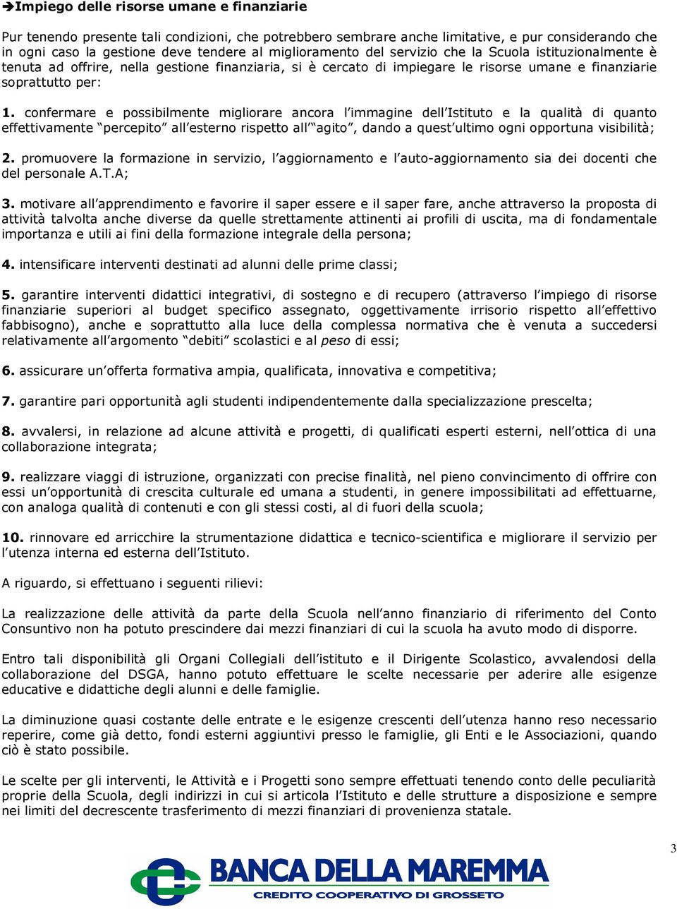 confermare e possibilmente migliorare ancora l immagine dell Istituto e la qualità di quanto effettivamente percepito all esterno rispetto all agito, dando a quest ultimo ogni opportuna visibilità; 2.