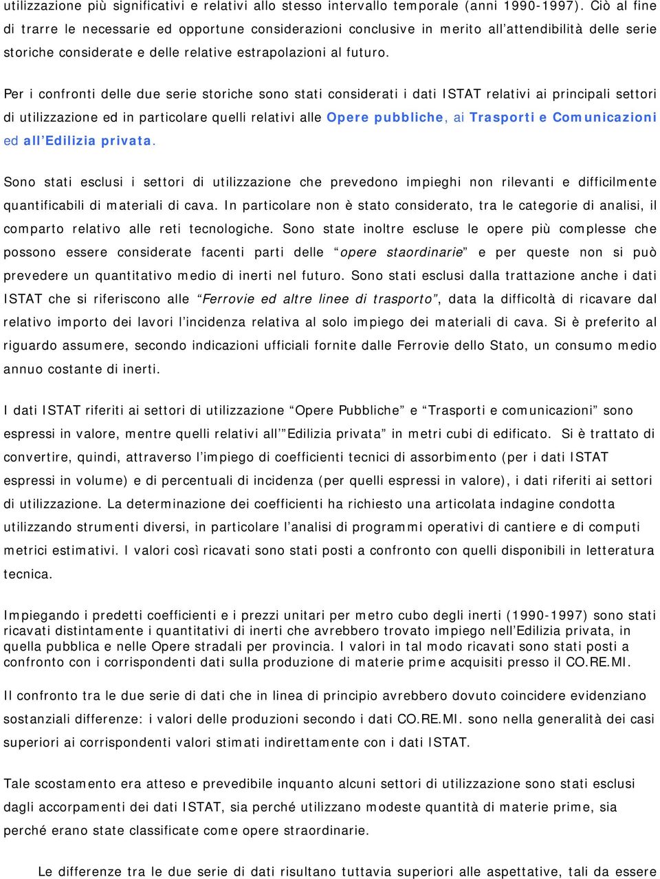 Per i confronti delle due serie storiche sono stati considerati i dati ISTAT relativi ai principali settori di utilizzazione ed in particolare quelli relativi alle Opere pubbliche, ai Trasporti e