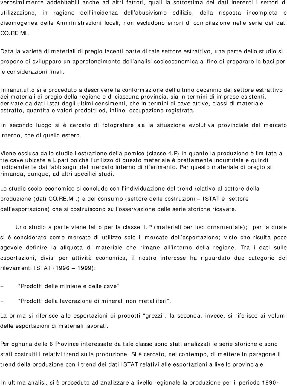 Data la varietà di materiali di pregio facenti parte di tale settore estrattivo, una parte dello studio si propone di sviluppare un approfondimento dell analisi socioeconomica al fine di preparare le