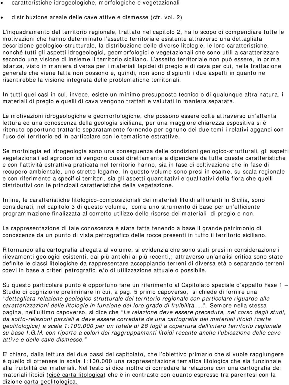 descrizione geologico-strutturale, la distribuzione delle diverse litologie, le loro caratteristiche, nonché tutti gli aspetti idrogeologici, geomorfologici e vegetazionali che sono utili a