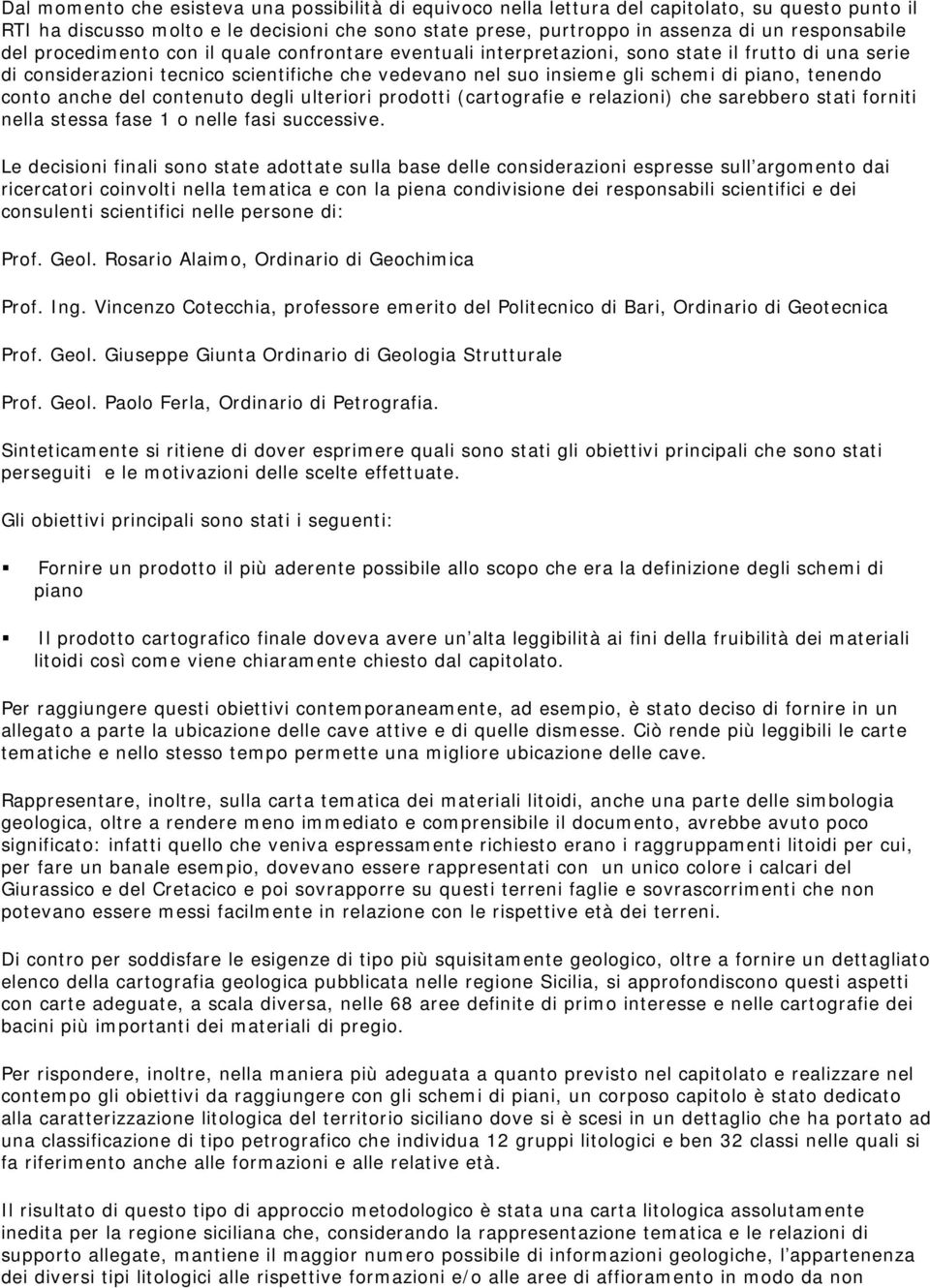 piano, tenendo conto anche del contenuto degli ulteriori prodotti (cartografie e relazioni) che sarebbero stati forniti nella stessa fase 1 o nelle fasi successive.