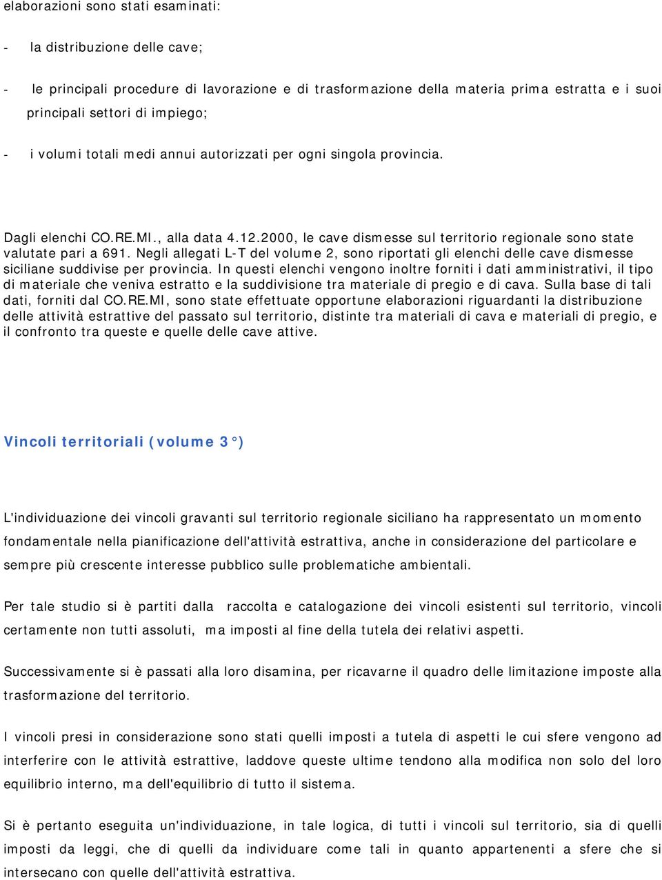 Negli allegati L-T del volume 2, sono riportati gli elenchi delle cave dismesse siciliane suddivise per provincia.