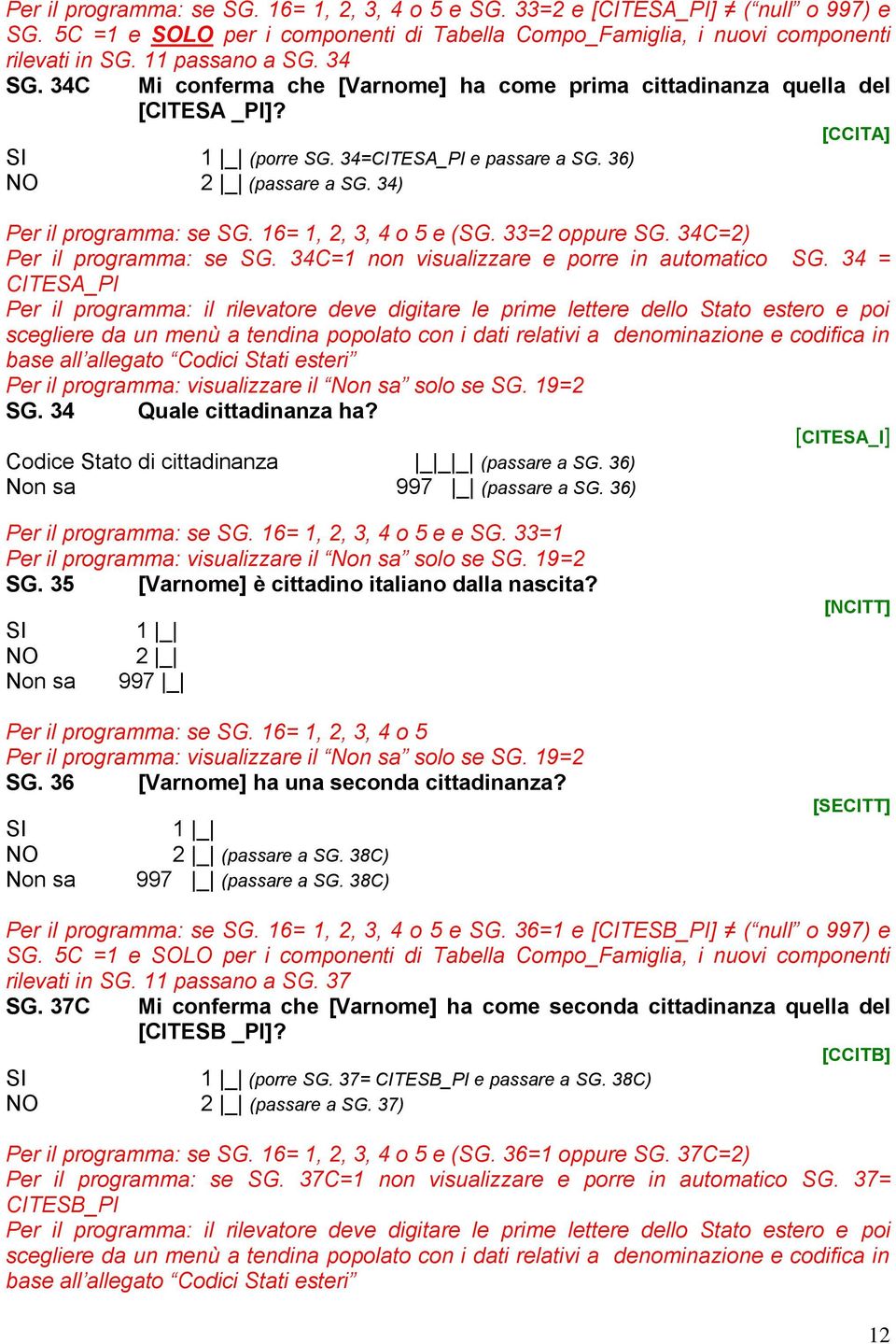 16= 1, 2, 3, 4 o 5 e (SG. 33=2 oppure SG. 34C=2) Per il programma: se SG. 34C=1 non visualizzare e porre in automatico SG.