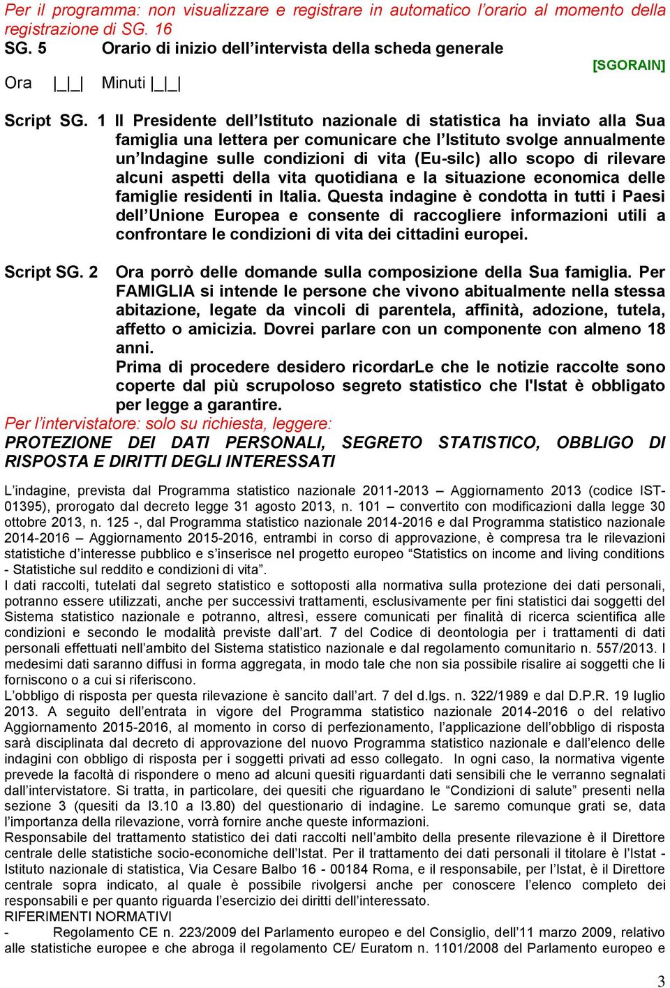 1 Il Presidente dell Istituto nazionale di statistica ha inviato alla Sua famiglia una lettera per comunicare che l Istituto svolge annualmente un Indagine sulle condizioni di vita (Eu-silc) allo