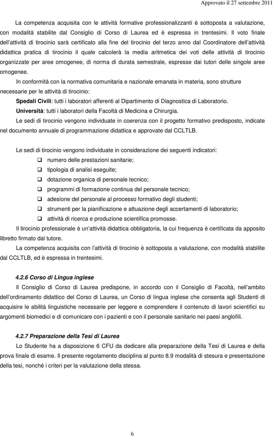 dei voti delle attività di tirocinio organizzate per aree omogenee, di norma di durata semestrale, espresse dai tutori delle singole aree omogenee.