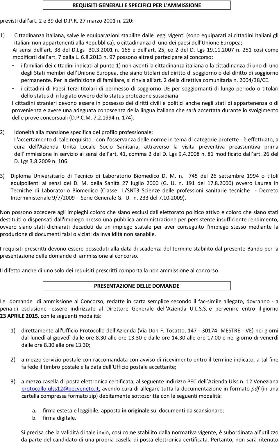 appartenenti alla Repubblica), o cittadinanza di uno dei paesi dell'unione Europea; Ai sensi dell art. 38 del D.Lgs 30.3.2001 n. 165 e dell art. 25, co 2 del D. Lgs 19.11.2007 n.