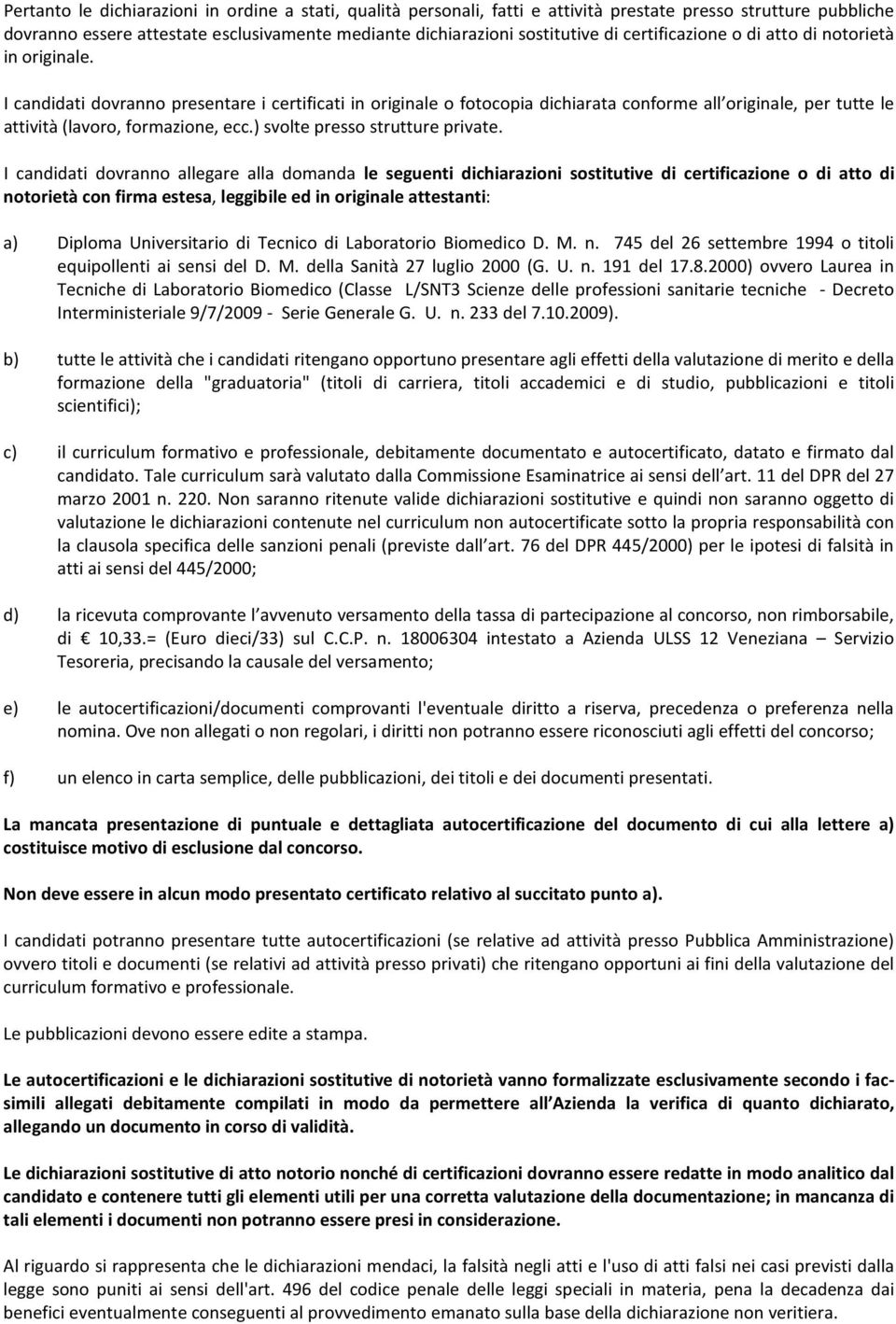 I candidati dovranno presentare i certificati in originale o fotocopia dichiarata conforme all originale, per tutte le attività (lavoro, formazione, ecc.) svolte presso strutture private.