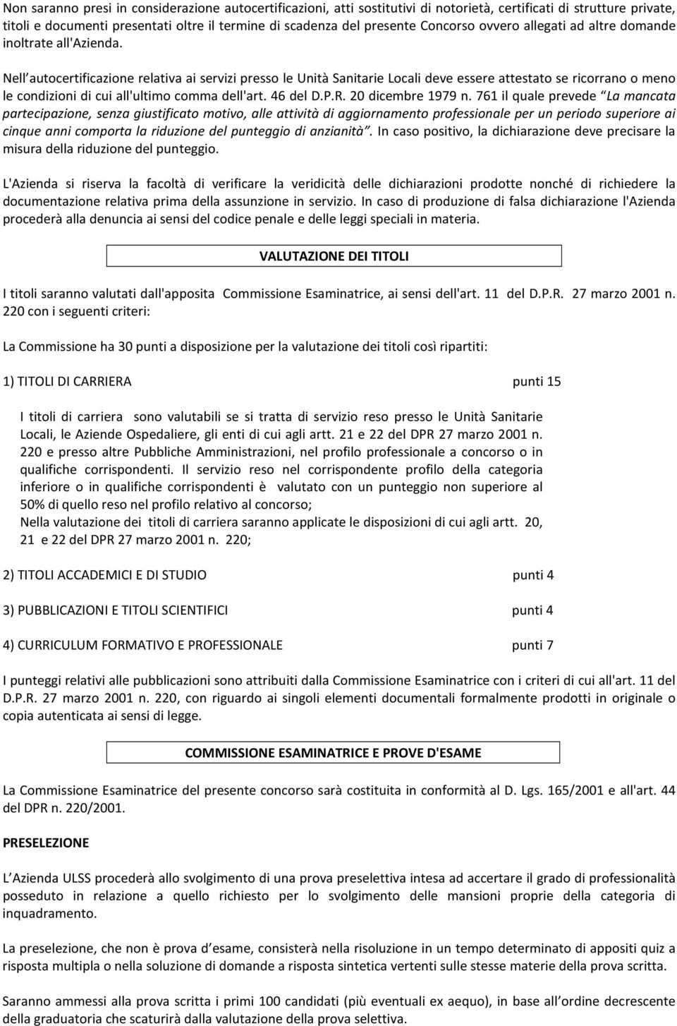 Nell autocertificazione relativa ai servizi presso le Unità Sanitarie Locali deve essere attestato se ricorrano o meno le condizioni di cui all'ultimo comma dell'art. 46 del D.P.R. 20 dicembre 1979 n.