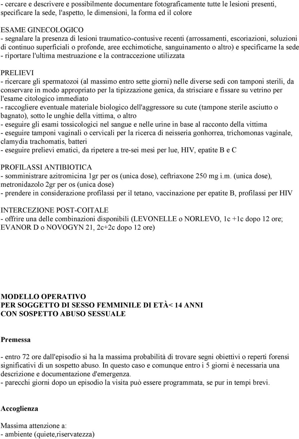 riportare l'ultima mestruazione e la contraccezione utilizzata PRELIEVI - ricercare gli spermatozoi (al massimo entro sette giorni) nelle diverse sedi con tamponi sterili, da conservare in modo