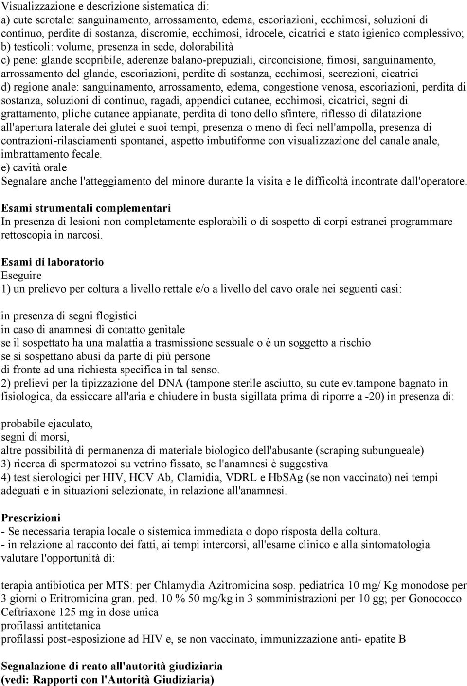 arrossamento del glande, escoriazioni, perdite di sostanza, ecchimosi, secrezioni, cicatrici d) regione anale: sanguinamento, arrossamento, edema, congestione venosa, escoriazioni, perdita di