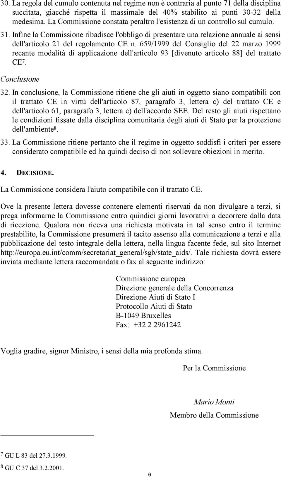 Infine la Commissione ribadisce l'obbligo di presentare una relazione annuale ai sensi dell'articolo 21 del regolamento CE n.