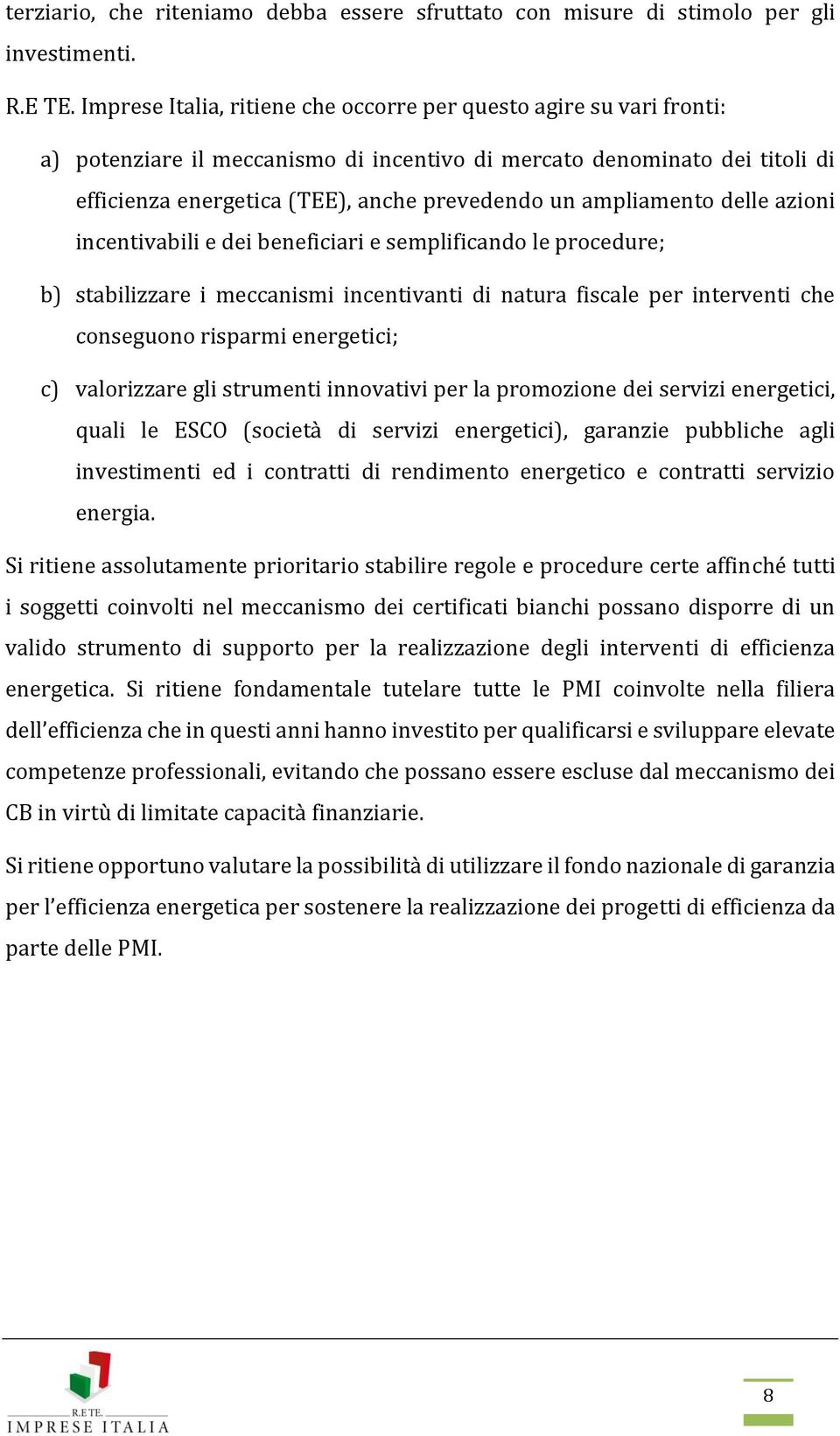 ampliamento delle azioni incentivabili e dei beneficiari e semplificando le procedure; b) stabilizzare i meccanismi incentivanti di natura fiscale per interventi che conseguono risparmi energetici;