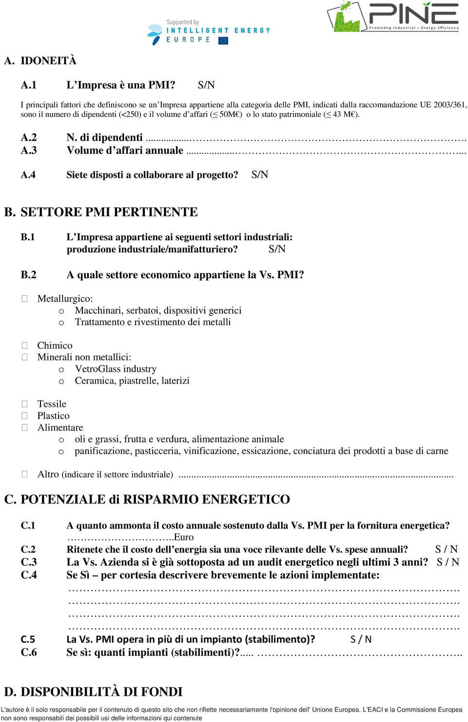 ) o lo stato patrimoniale ( 43 M ). A.2 N. di dipendenti.... A.3 Volume d affari annuale...... A.4 Siete disposti a collaborare al progetto? S/N B. SETTORE PMI PERTINENTE B.