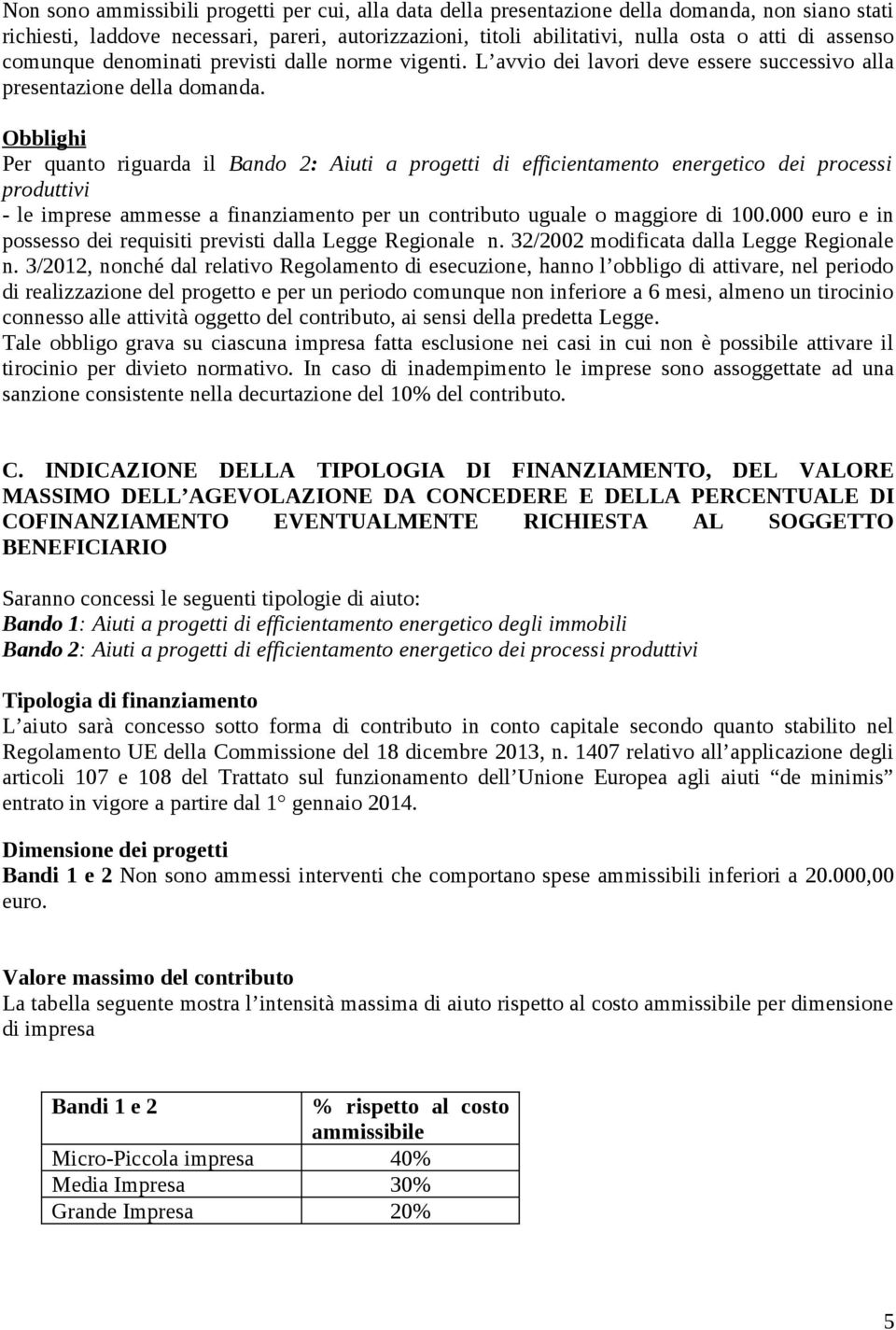 Obblighi Per quanto riguarda il Bando 2: Aiuti a progetti di efficientamento energetico dei processi produttivi - le imprese ammesse a finanziamento per un contributo uguale o maggiore di 100.