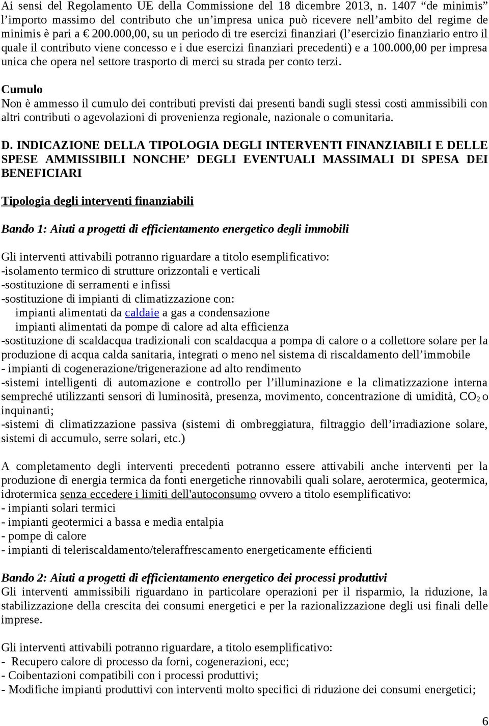 000,00, su un periodo di tre esercizi finanziari (l esercizio finanziario entro il quale il contributo viene concesso e i due esercizi finanziari precedenti) e a 100.