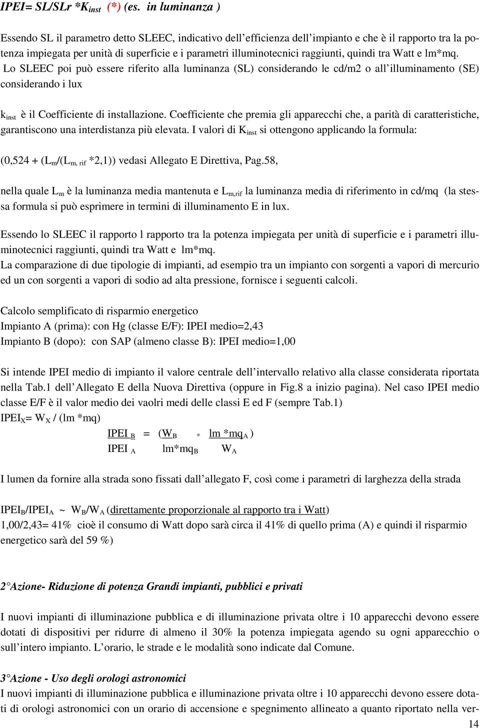 raggiunti, quindi tra Watt e lm*mq. Lo SLEEC poi può essere riferito alla luminanza (SL) considerando le cd/m2 o all illuminamento (SE) considerando i lux k inst è il Coefficiente di installazione.