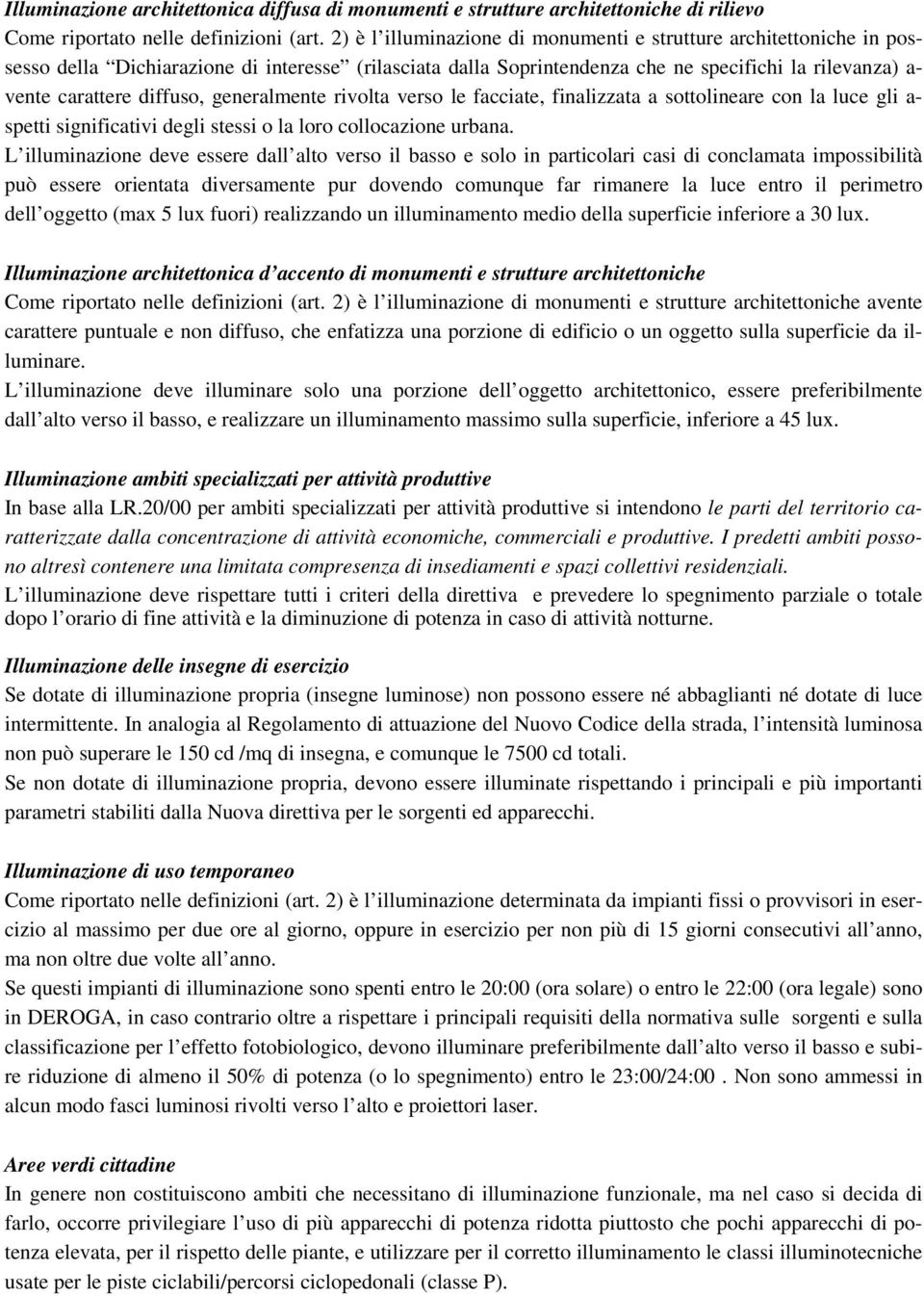 generalmente rivolta verso le facciate, finalizzata a sottolineare con la luce gli a- spetti significativi degli stessi o la loro collocazione urbana.