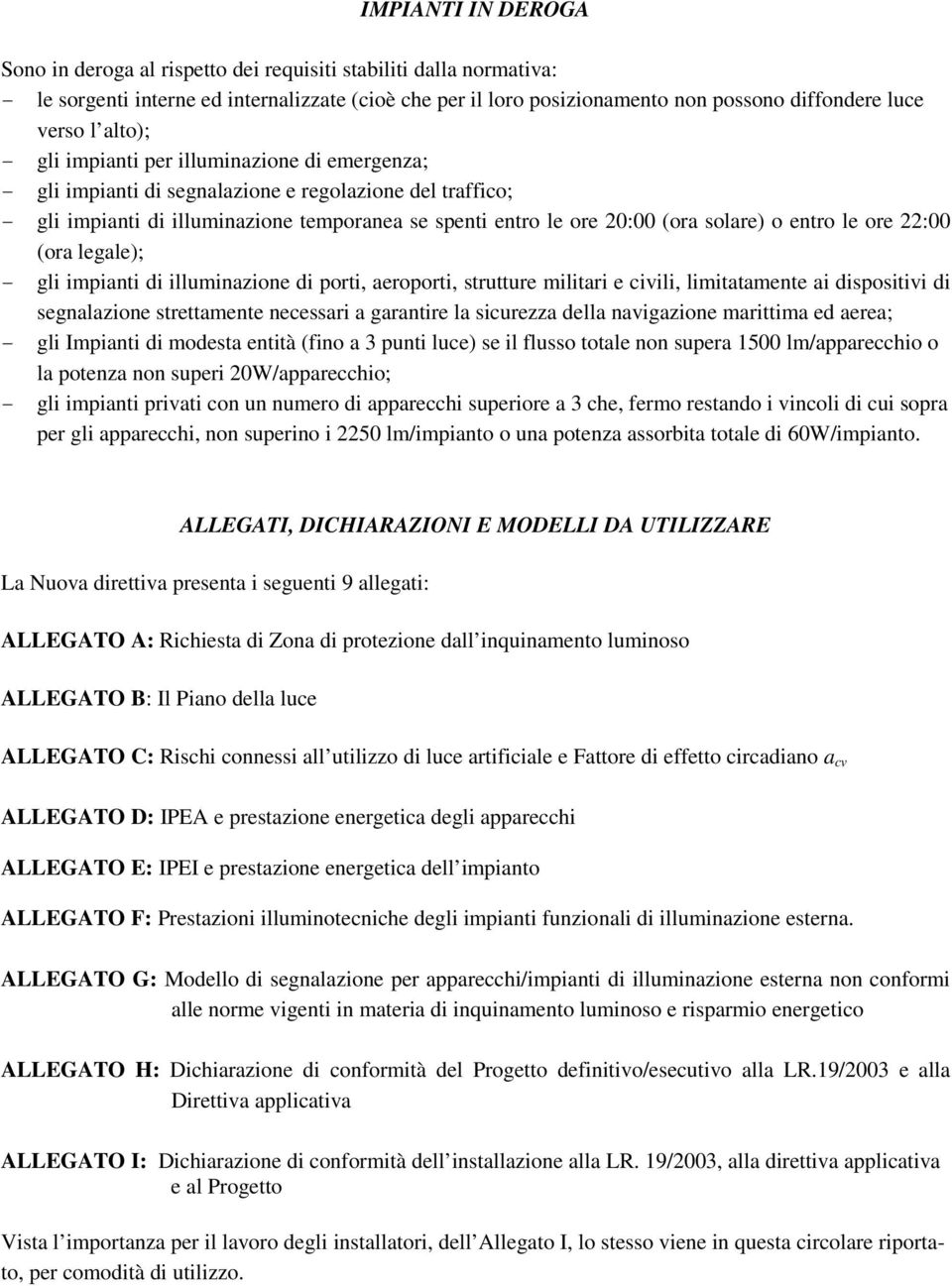 entro le ore 22:00 (ora legale); - gli impianti di illuminazione di porti, aeroporti, strutture militari e civili, limitatamente ai dispositivi di segnalazione strettamente necessari a garantire la