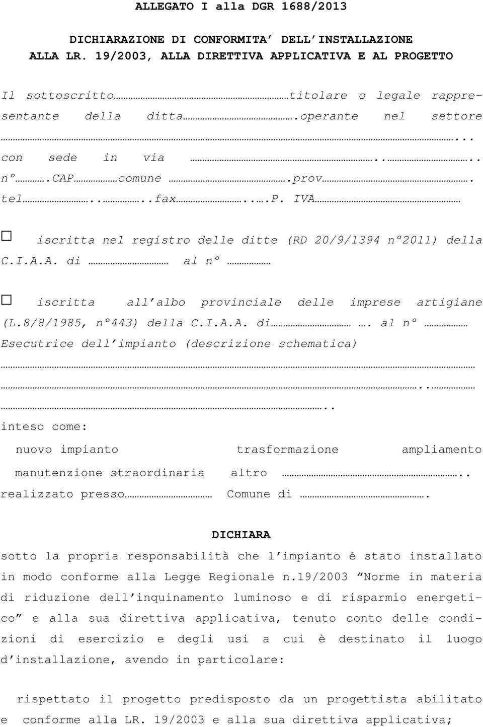 8/8/1985, n 443) della C.I.A.A. di. al n Esecutrice dell impianto (descrizione schematica).... inteso come: nuovo impianto trasformazione ampliamento manutenzione straordinaria altro.