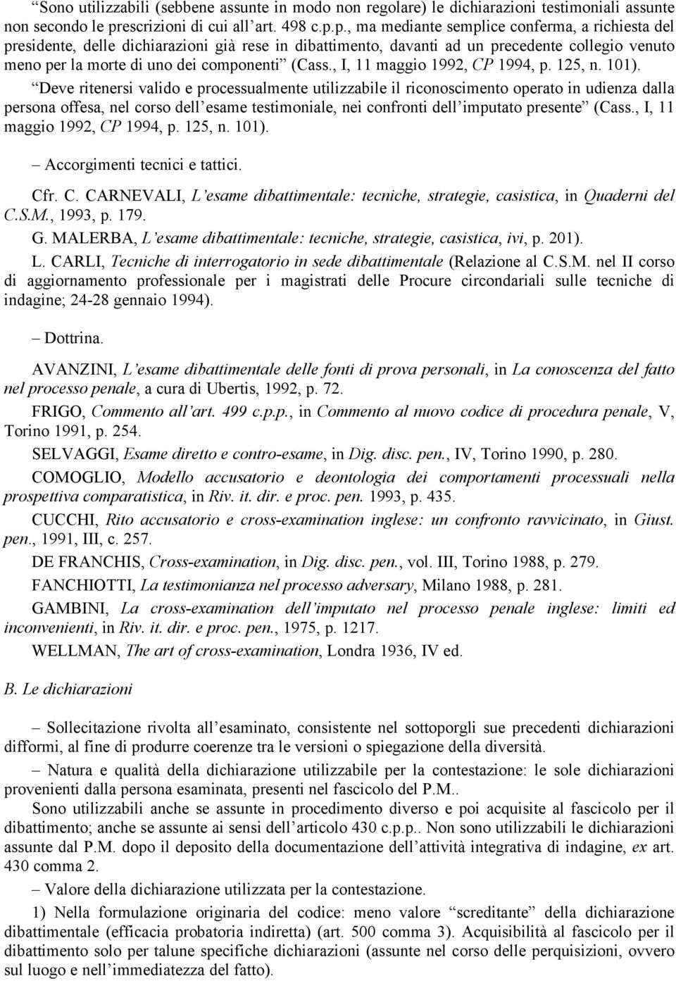 p., ma mediante semplice conferma, a richiesta del presidente, delle dichiarazioni già rese in dibattimento, davanti ad un precedente collegio venuto meno per la morte di uno dei componenti (Cass.