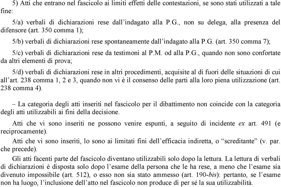 M. od alla P.G., quando non sono confortate da altri elementi di prova; 5/d) verbali di dichiarazioni rese in altri procedimenti, acquisite al di fuori delle situazioni di cui all art.