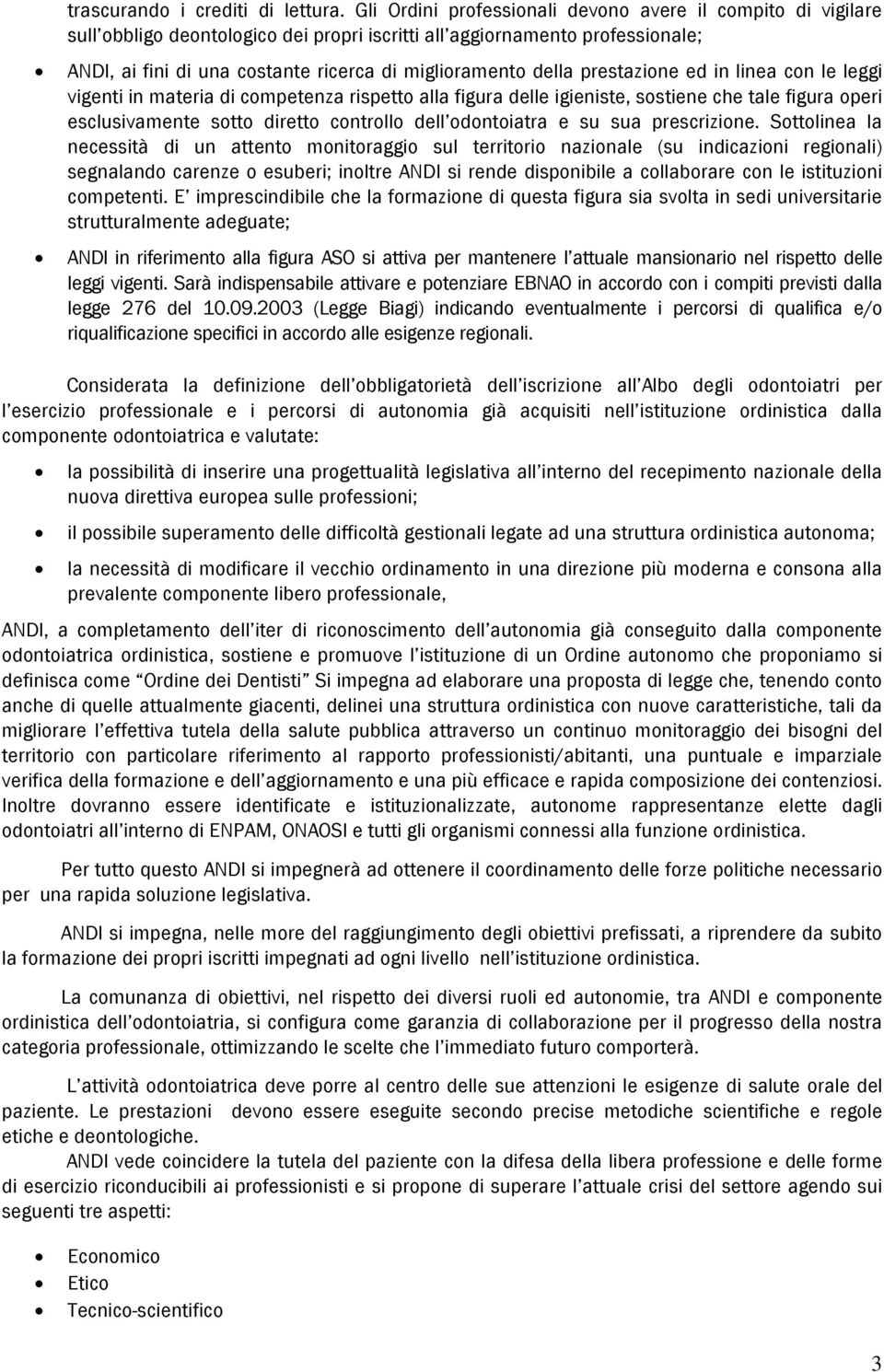 della prestazione ed in linea con le leggi vigenti in materia di competenza rispetto alla figura delle igieniste, sostiene che tale figura operi esclusivamente sotto diretto controllo dell