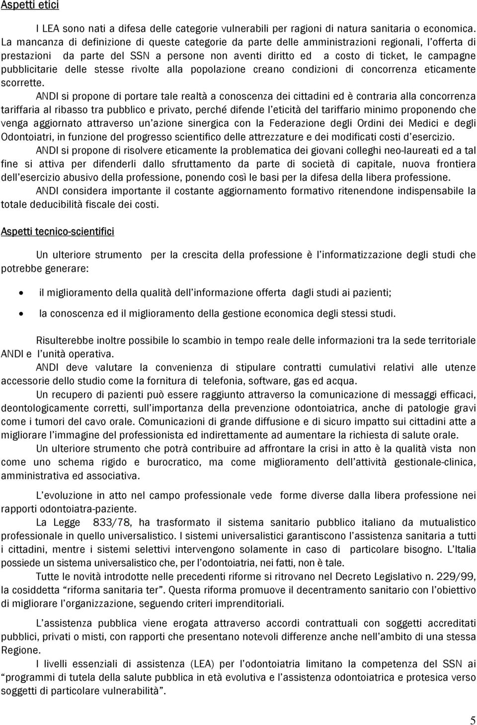 pubblicitarie delle stesse rivolte alla popolazione creano condizioni di concorrenza eticamente scorrette.