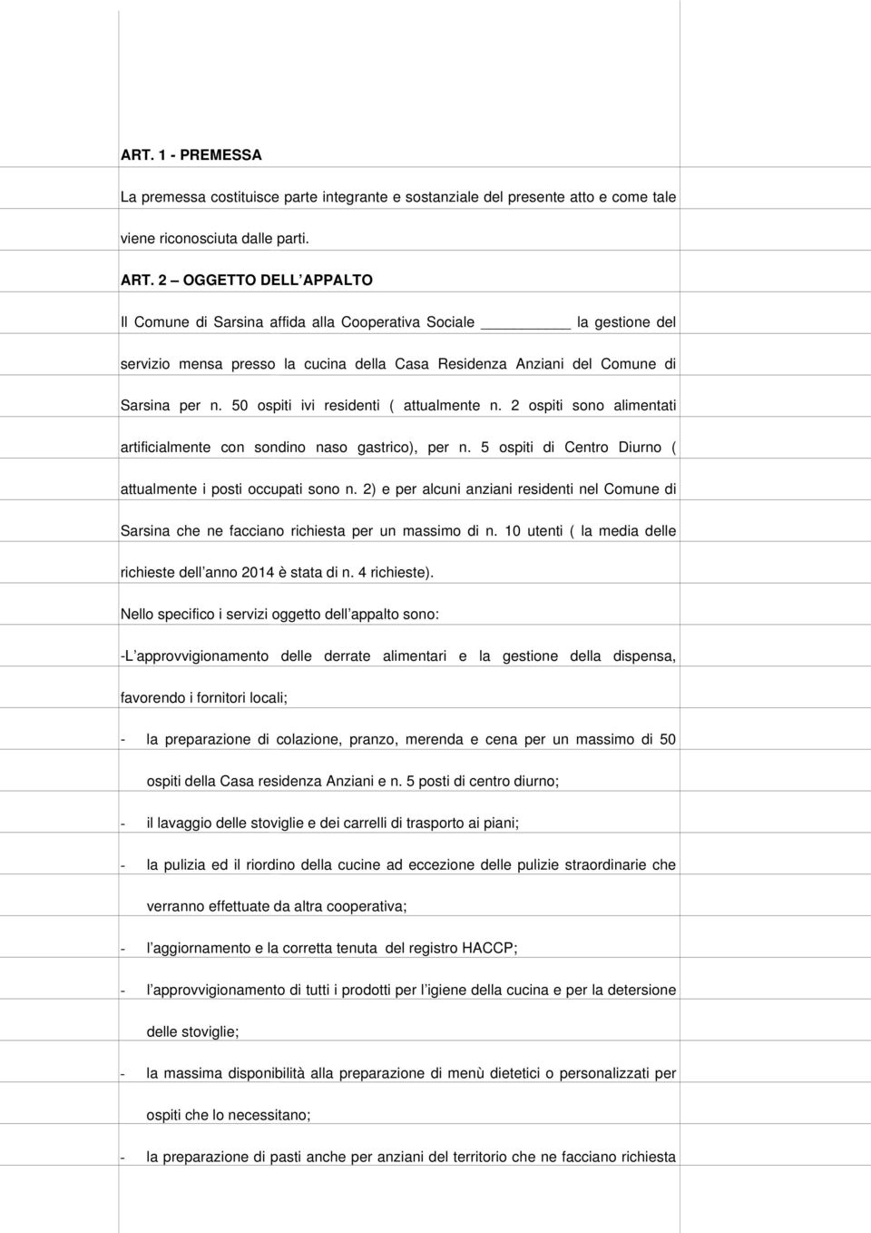 50 ospiti ivi residenti ( attualmente n. 2 ospiti sono alimentati artificialmente con sondino naso gastrico), per n. 5 ospiti di Centro Diurno ( attualmente i posti occupati sono n.