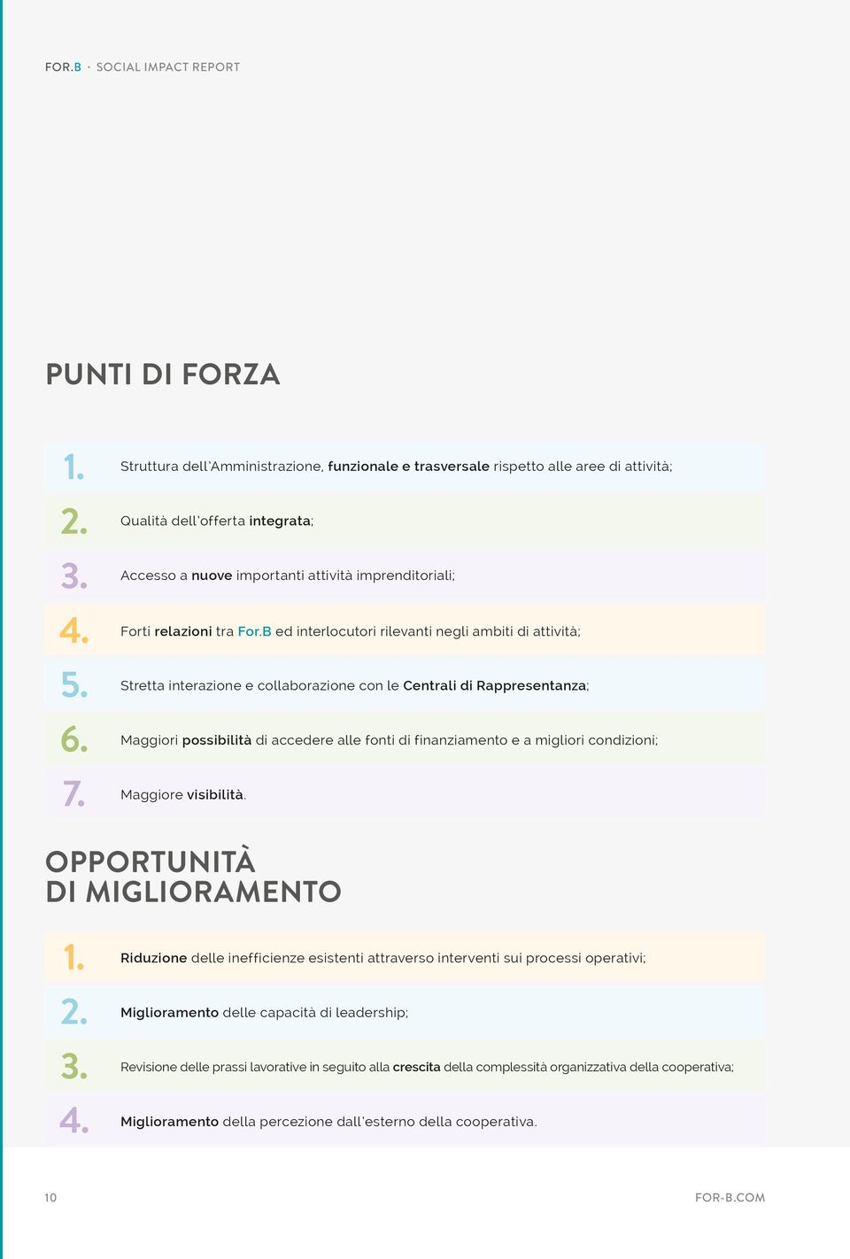 B ed interlocutori rilevanti negli ambiti di attività; Stretta interazione e collaborazione con le Centrali di Rappresentanza; Maggiori possibilità di accedere alle fonti di finanziamento e a