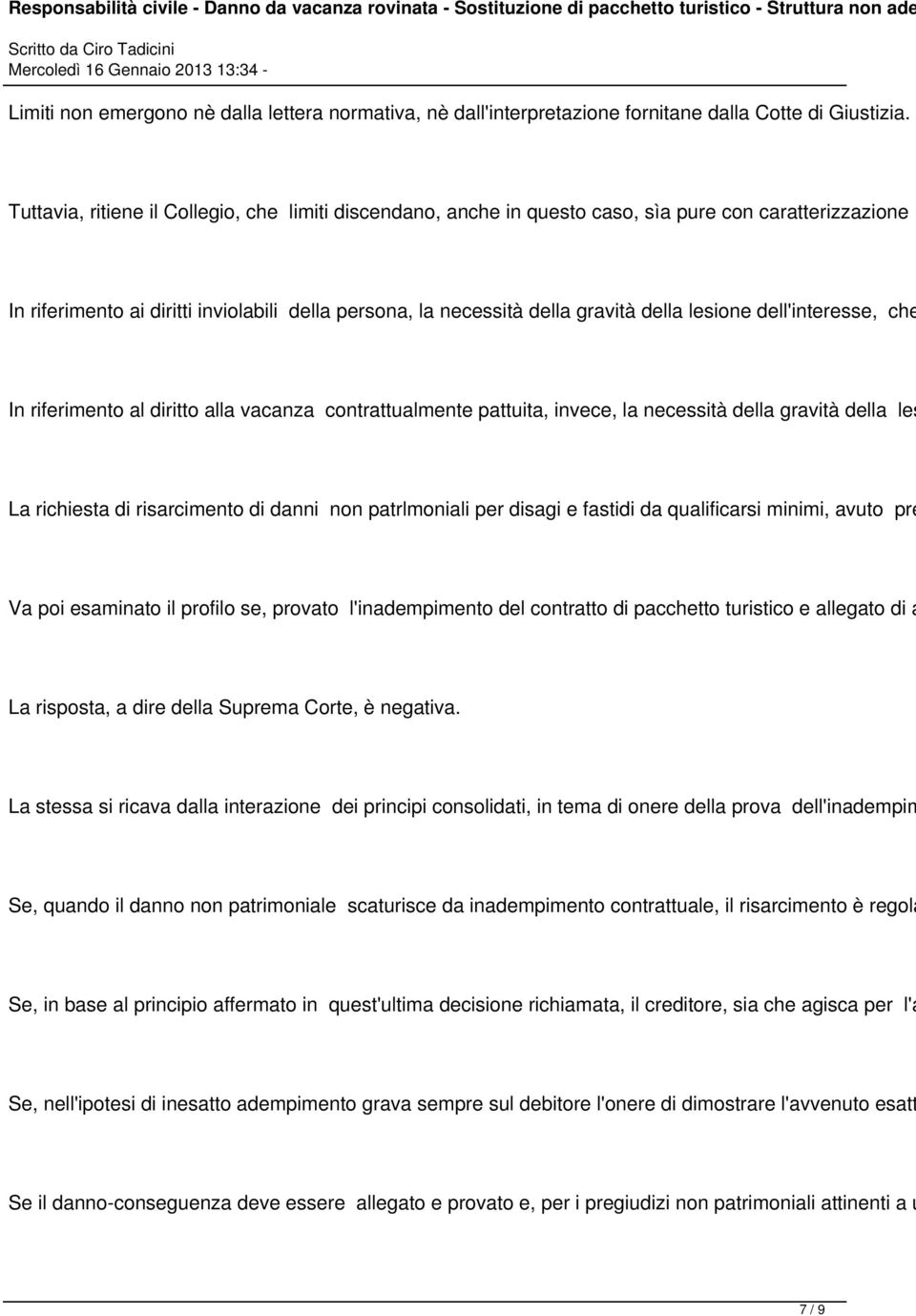 lesione dell'interesse, che In riferimento al diritto alla vacanza contrattualmente pattuita, invece, la necessità della gravità della les La richiesta di risarcimento di danni non patrlmoniali per