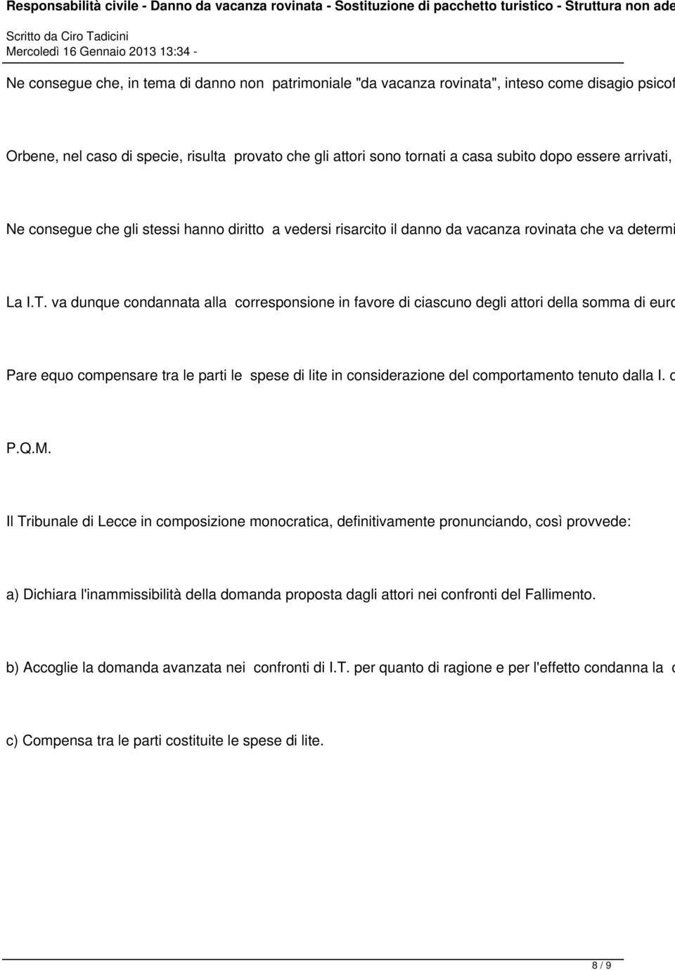 va dunque condannata alla corresponsione in favore di ciascuno degli attori della somma di euro Pare equo compensare tra le parti le spese di lite in considerazione del comportamento tenuto dalla I.