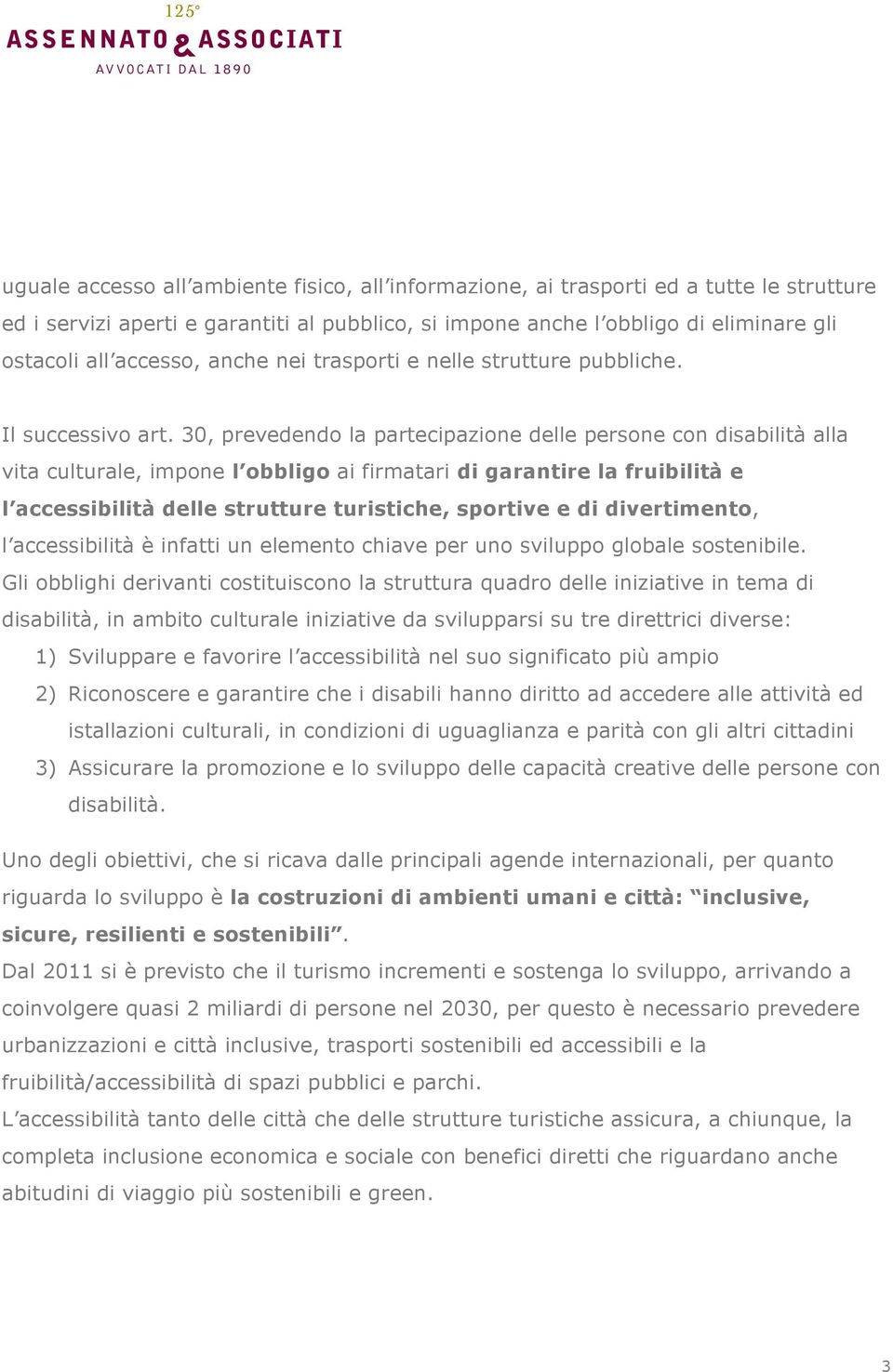 30, prevedendo la partecipazione delle persone con disabilità alla vita culturale, impone l obbligo ai firmatari di garantire la fruibilità e l accessibilità delle strutture turistiche, sportive e di