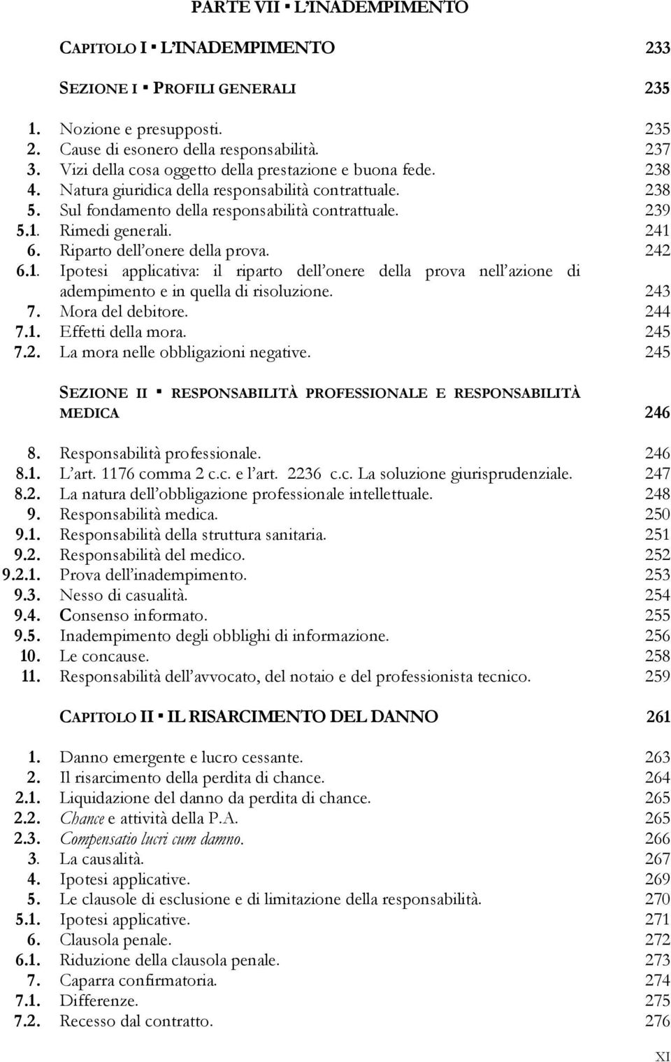 241 6. Riparto dell onere della prova. 242 6.1. Ipotesi applicativa: il riparto dell onere della prova nell azione di adempimento e in quella di risoluzione. 243 7. Mora del debitore. 244 7.1. Effetti della mora.