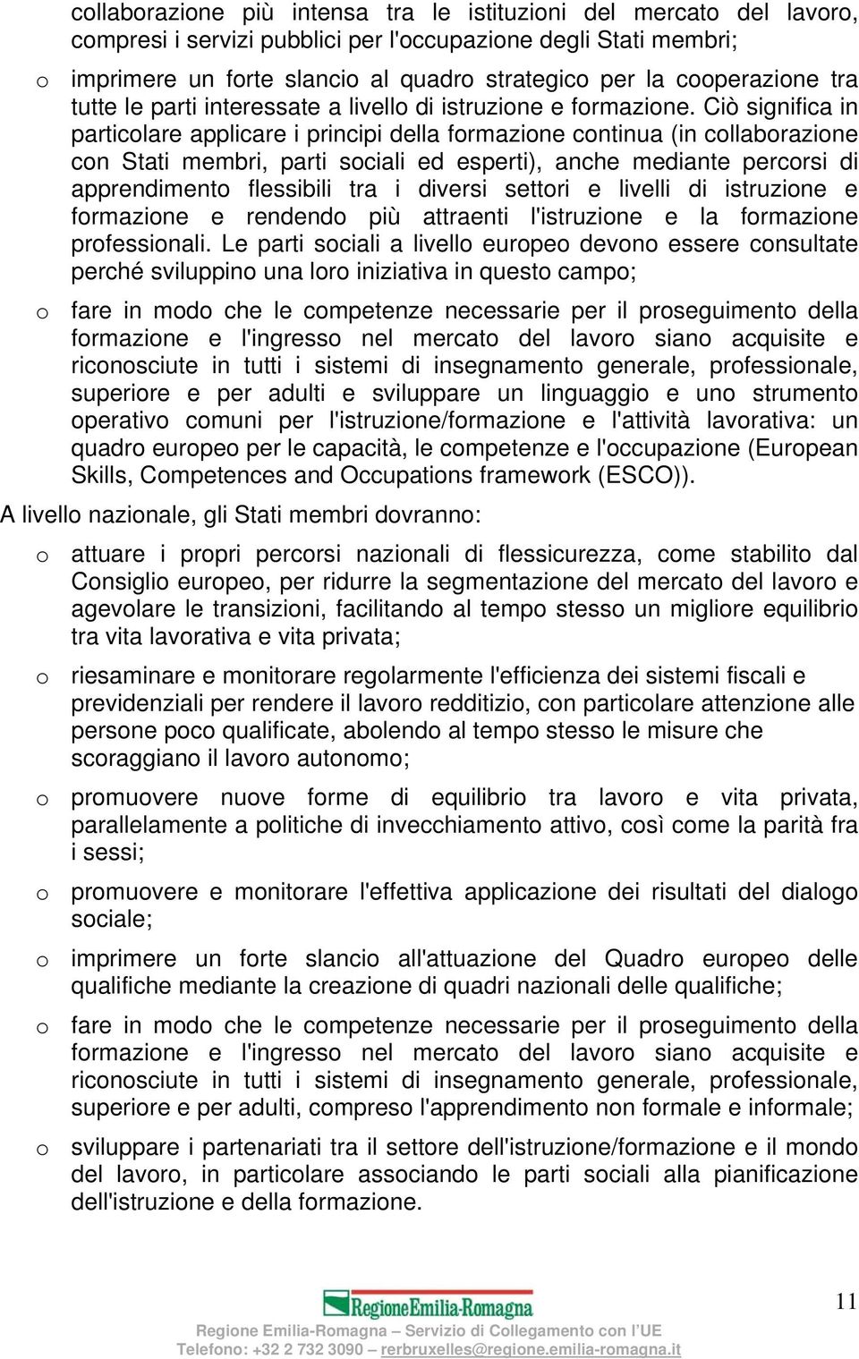 Ciò significa in particolare applicare i principi della formazione continua (in collaborazione con Stati membri, parti sociali ed esperti), anche mediante percorsi di apprendimento flessibili tra i