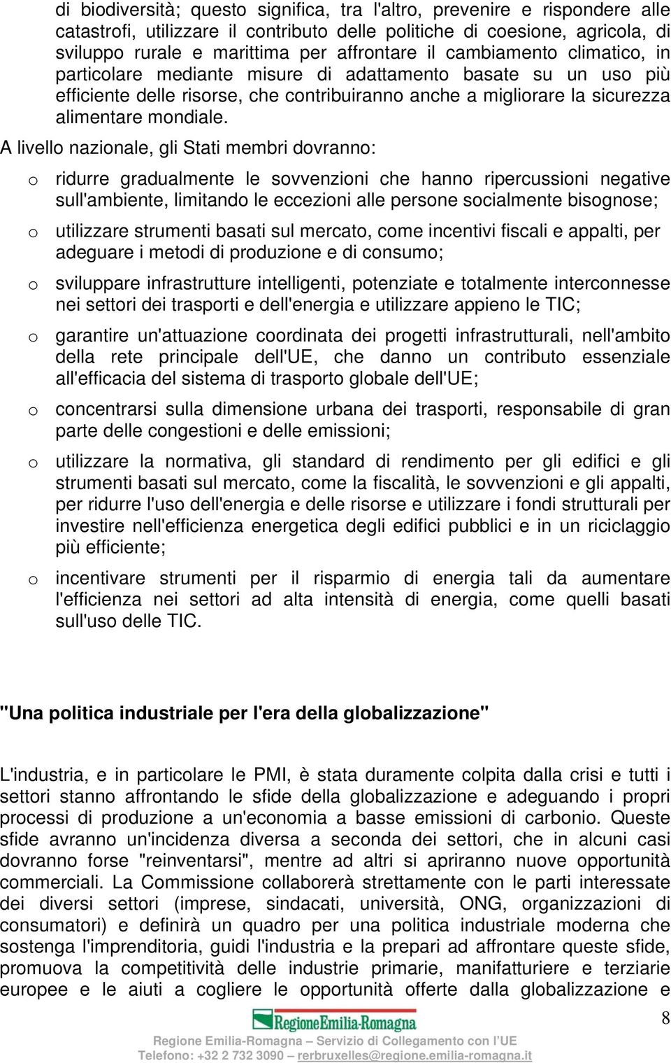 A livello nazionale, gli Stati membri dovranno: o ridurre gradualmente le sovvenzioni che hanno ripercussioni negative sull'ambiente, limitando le eccezioni alle persone socialmente bisognose; o