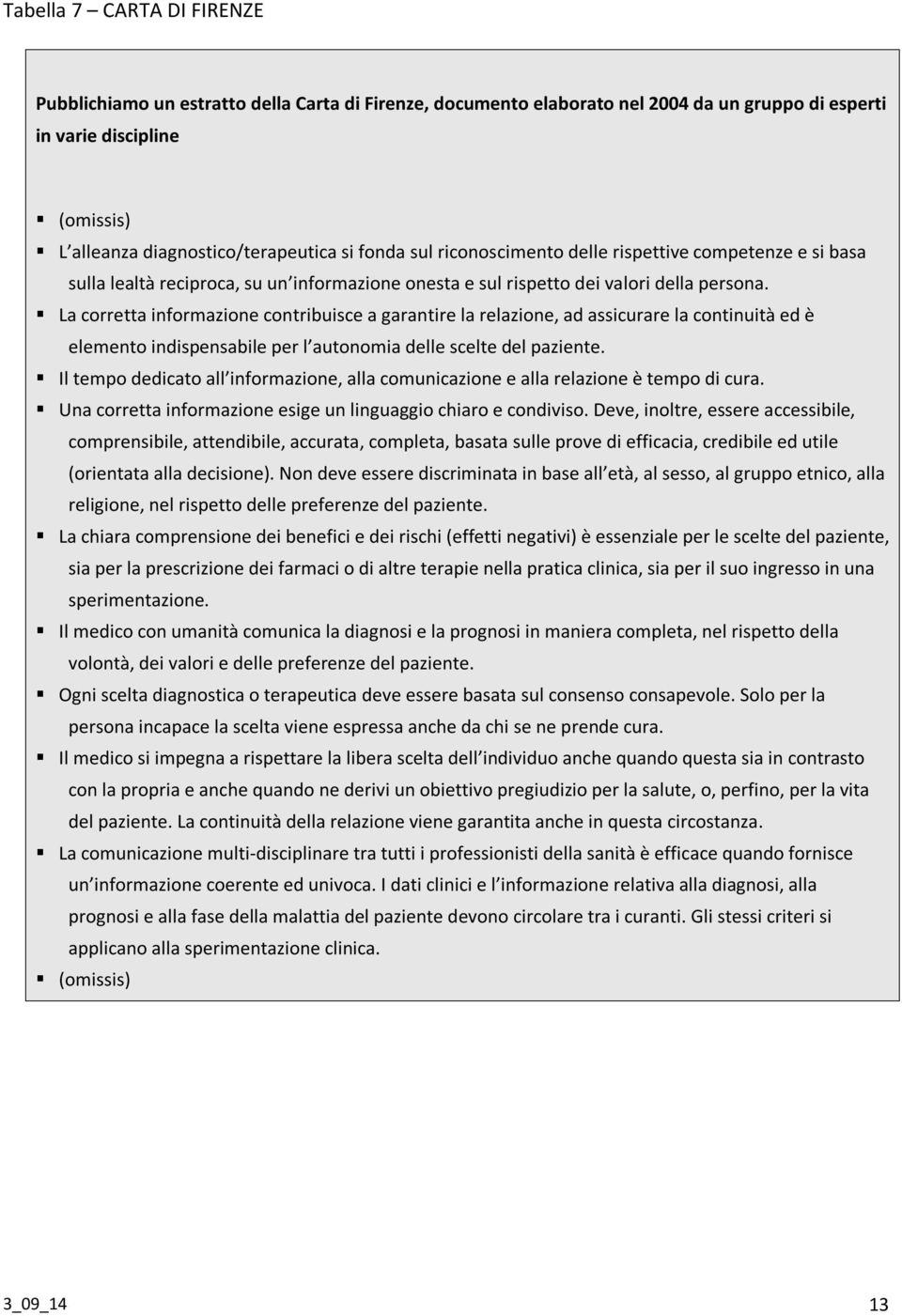 La corretta informazione contribuisce a garantire la relazione, ad assicurare la continuità ed è elemento indispensabile per l autonomia delle scelte del paziente.