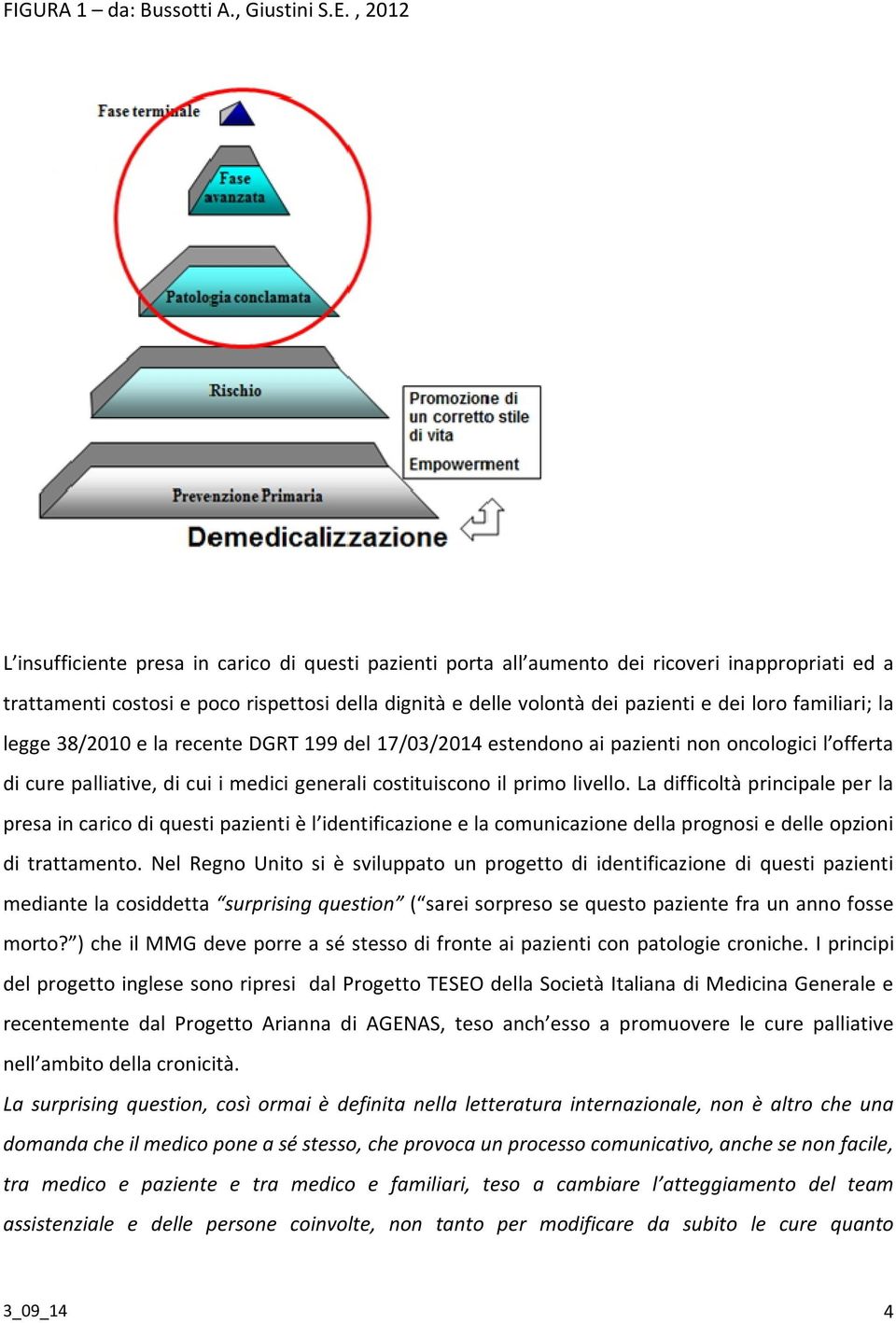 familiari; la legge 38/2010 e la recente DGRT 199 del 17/03/2014 estendono ai pazienti non oncologici l offerta di cure palliative, di cui i medici generali costituiscono il primo livello.