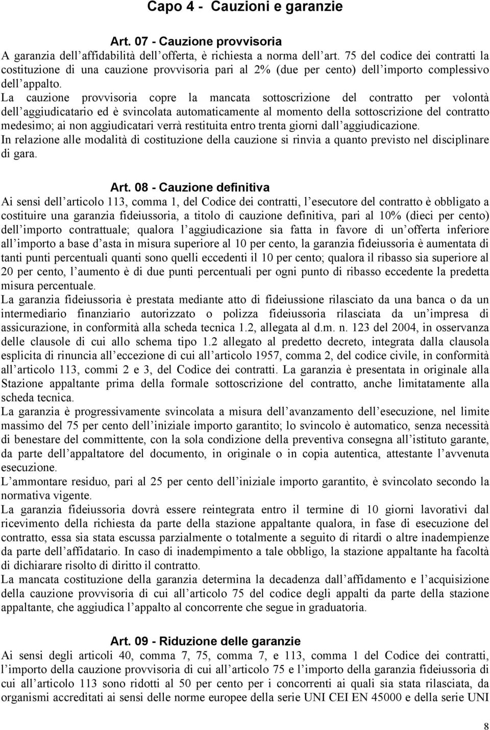 La cauzione provvisoria copre la mancata sottoscrizione del contratto per volontà dell aggiudicatario ed è svincolata automaticamente al momento della sottoscrizione del contratto medesimo; ai non