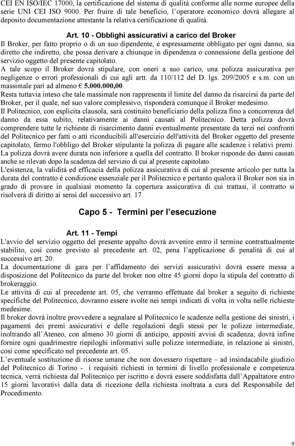 10 - Obblighi assicurativi a carico del Broker Il Broker, per fatto proprio o di un suo dipendente, é espressamente obbligato per ogni danno, sia diretto che indiretto, che possa derivare a chiunque