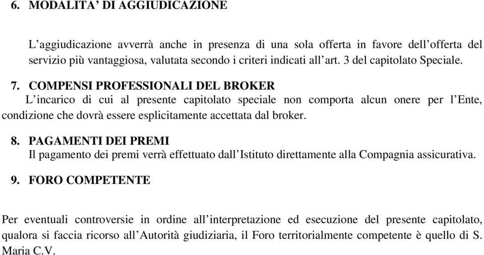 COMPENSI PROFESSIONALI DEL BROKER L incarico di cui al presente capitolato speciale non comporta alcun onere per l Ente, condizione che dovrà essere esplicitamente accettata dal broker. 8.