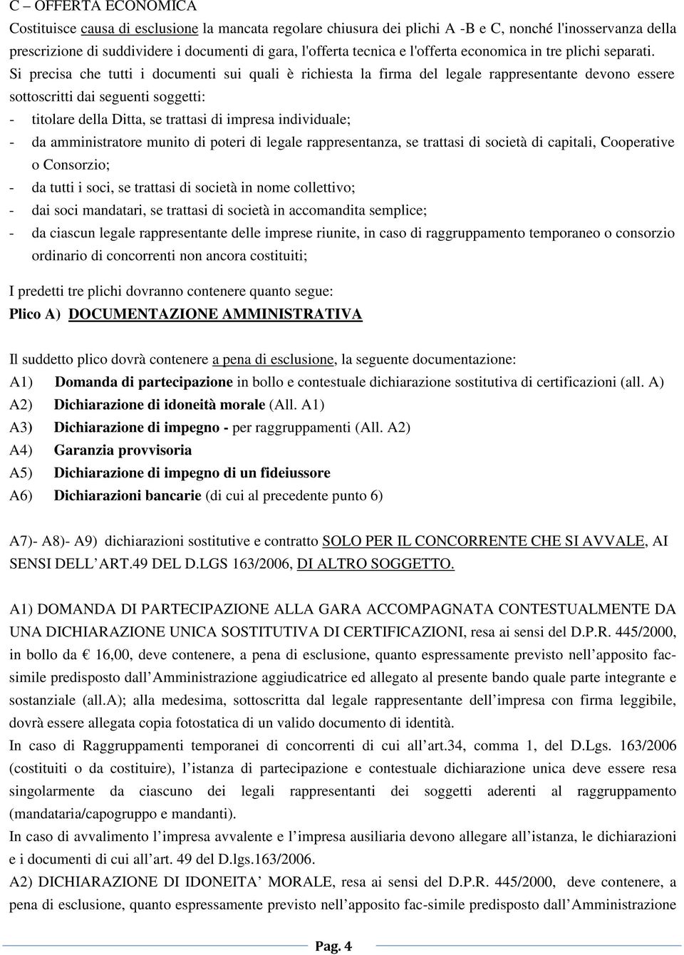 Si precisa che tutti i documenti sui quali è richiesta la firma del legale rappresentante devono essere sottoscritti dai seguenti soggetti: - titolare della Ditta, se trattasi di impresa individuale;