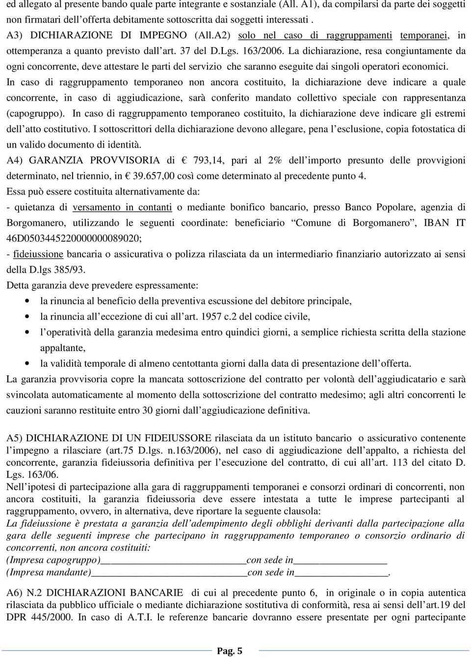 La dichiarazione, resa congiuntamente da ogni concorrente, deve attestare le parti del servizio che saranno eseguite dai singoli operatori economici.